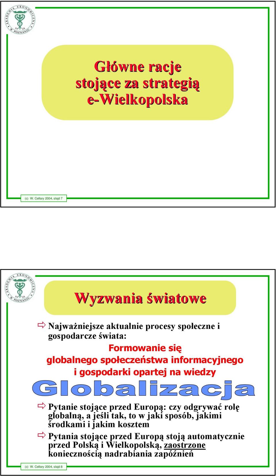 społeczeństwa informacyjnego i gospodarki opartej na wiedzy Pytanie stojące przed Europą: czy odgrywać rolę globalną, a jeśli