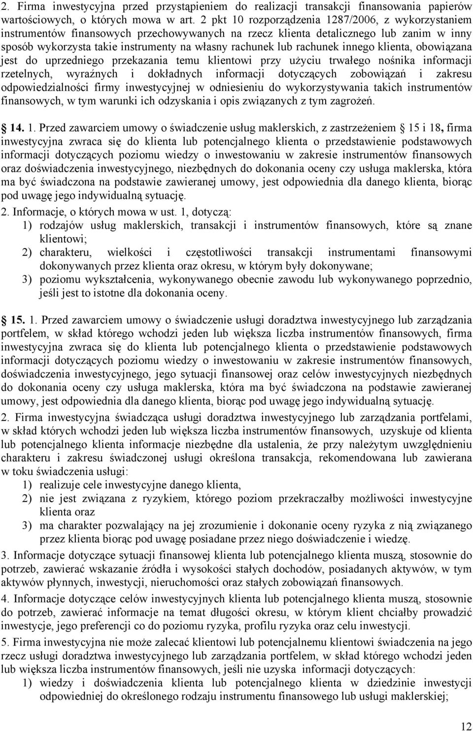 rachunek innego klienta, obowiązana jest do uprzedniego przekazania temu klientowi przy użyciu trwałego nośnika informacji rzetelnych, wyraźnych i dokładnych informacji dotyczących zobowiązań i