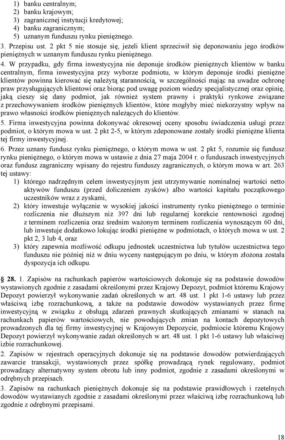 W przypadku, gdy firma inwestycyjna nie deponuje środków pieniężnych klientów w banku centralnym, firma inwestycyjna przy wyborze podmiotu, w którym deponuje środki pieniężne klientów powinna