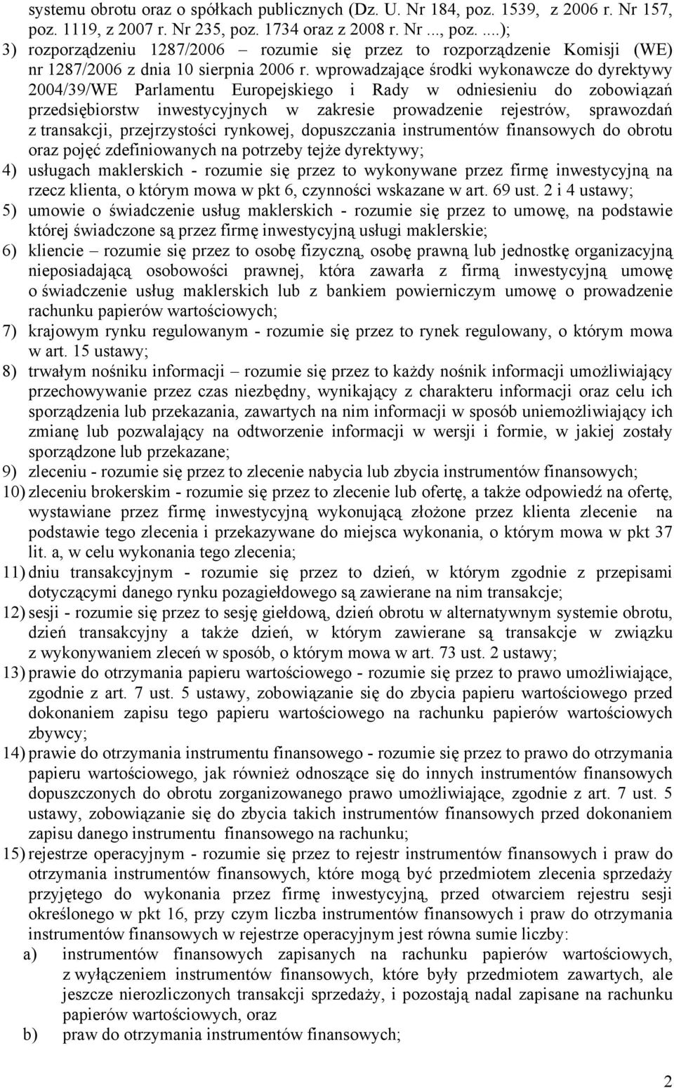 transakcji, przejrzystości rynkowej, dopuszczania instrumentów finansowych do obrotu oraz pojęć zdefiniowanych na potrzeby tejże dyrektywy; 4) usługach maklerskich - rozumie się przez to wykonywane