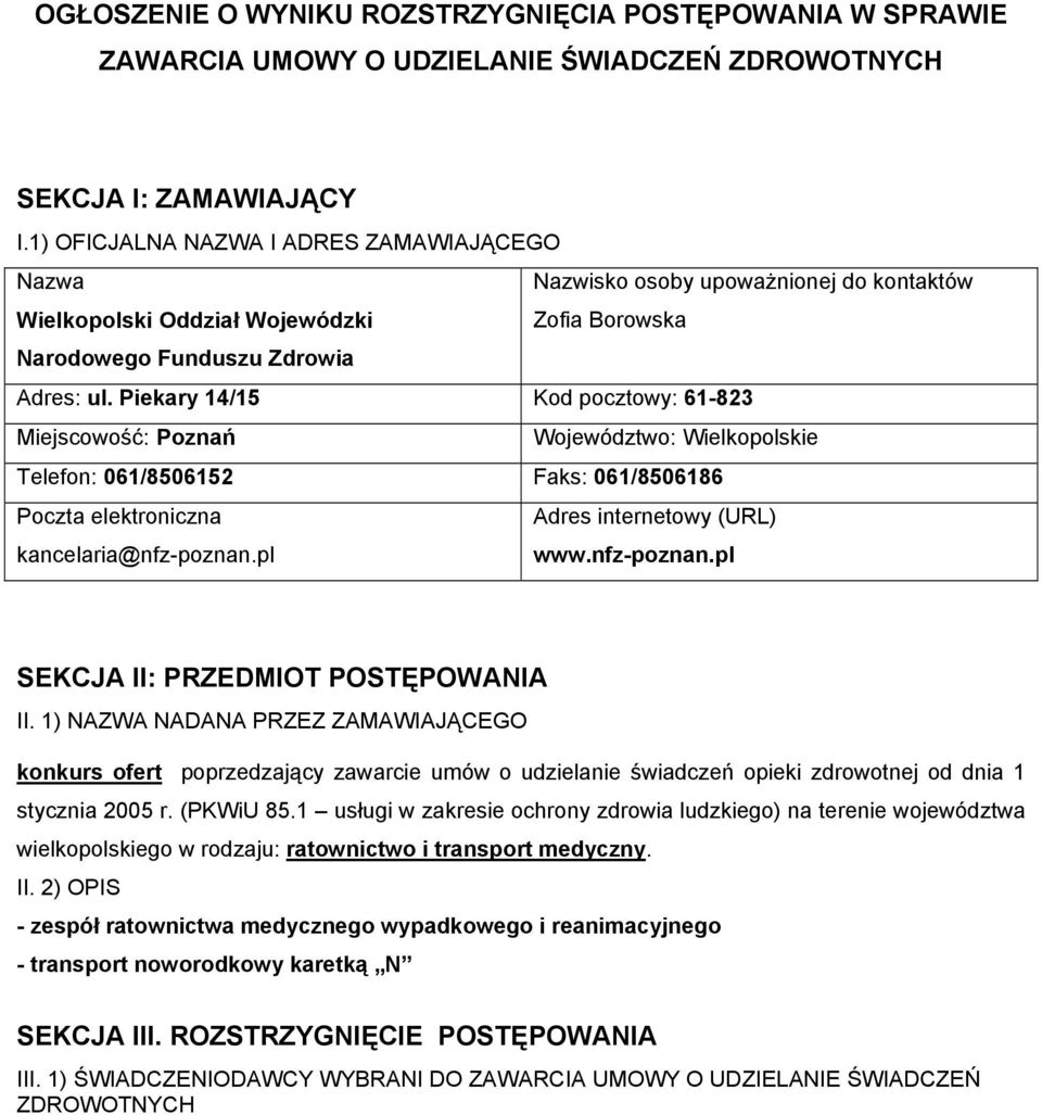 Piekary 14/15 Kod pocztowy: 61-823 Miejscowość: Poznań Telefon: 061/8506152 061/8506186 Poczta elektroniczna Adres internetowy (URL) kancelaria@nfz-poznan.pl www.nfz-poznan.pl SEKCJA II: PRZEDMIOT POSTĘPOWANIA II.