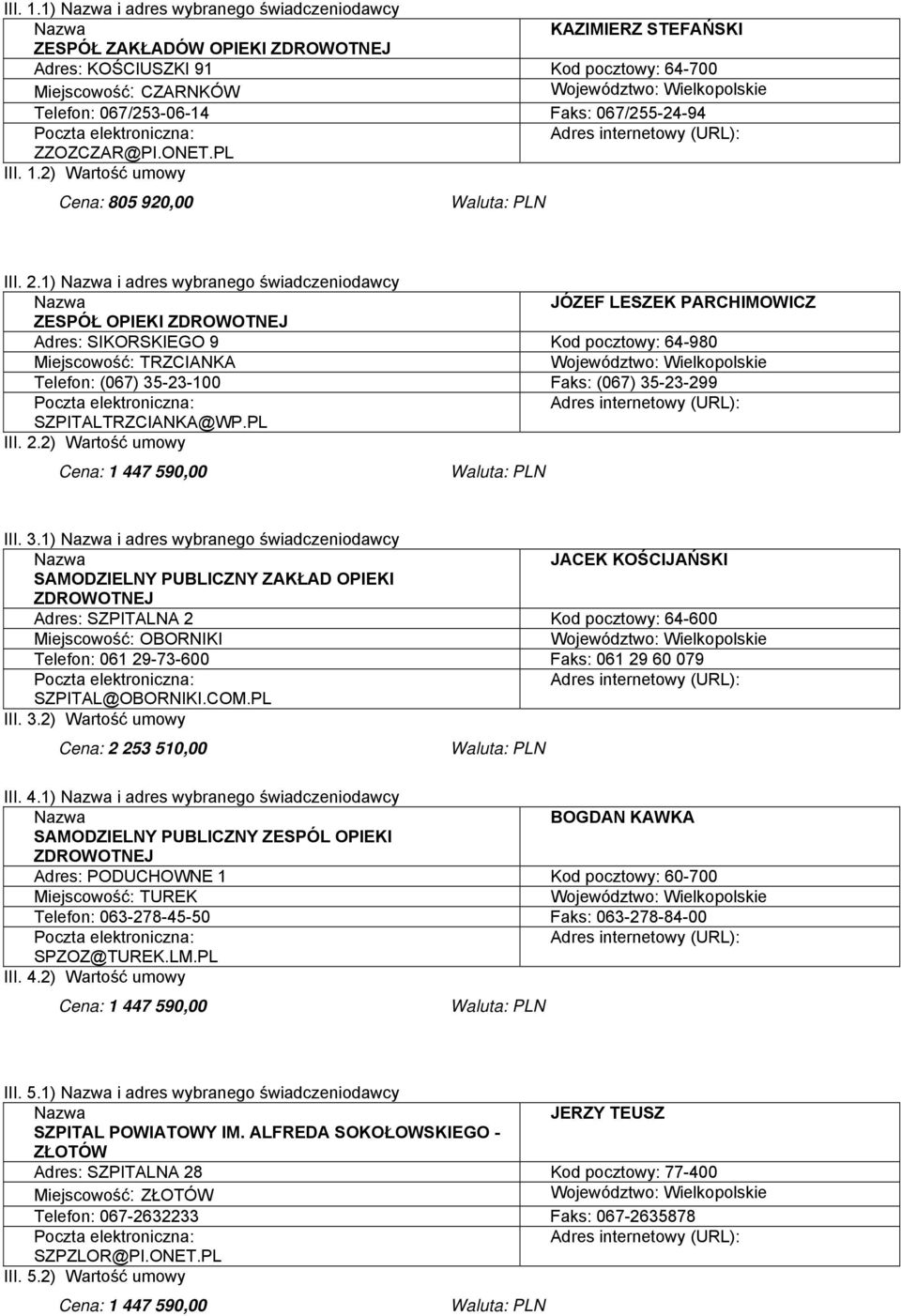 PL 2) Wartość umowy Cena: 805 920,00 III. 2.1) i adres wybranego świadczeniodawcy JÓZEF LESZEK PARCHIMOWICZ ZESPÓŁ OPIEKI Adres: SIKORSKIEGO 9 Kod pocztowy: 64-980 Miejscowość: TRZCIANKA Telefon: