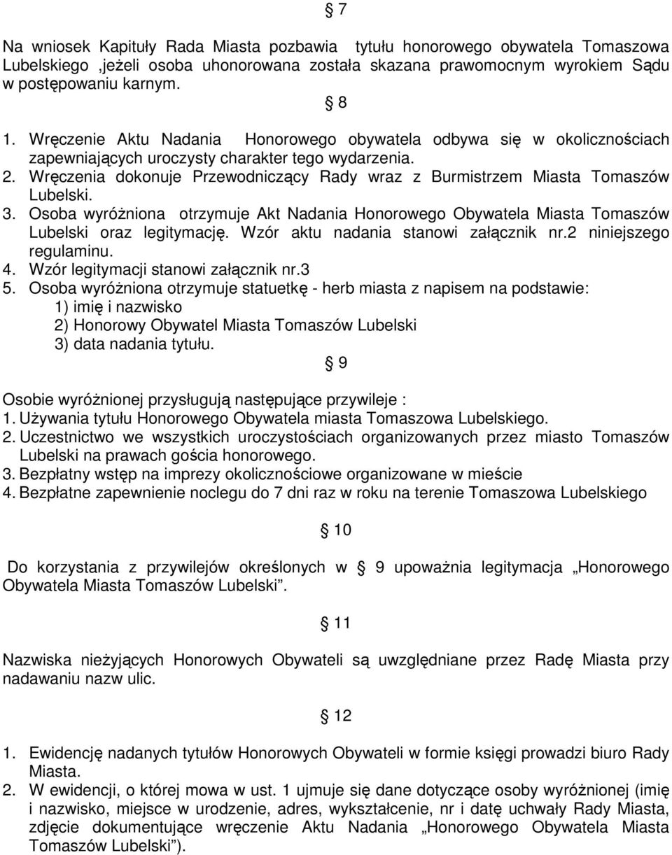 Wręczenia dokonuje Przewodniczący Rady wraz z Burmistrzem Miasta Tomaszów Lubelski. 3. Osoba wyróŝniona otrzymuje Akt Nadania Honorowego Obywatela Miasta Tomaszów Lubelski oraz legitymację.