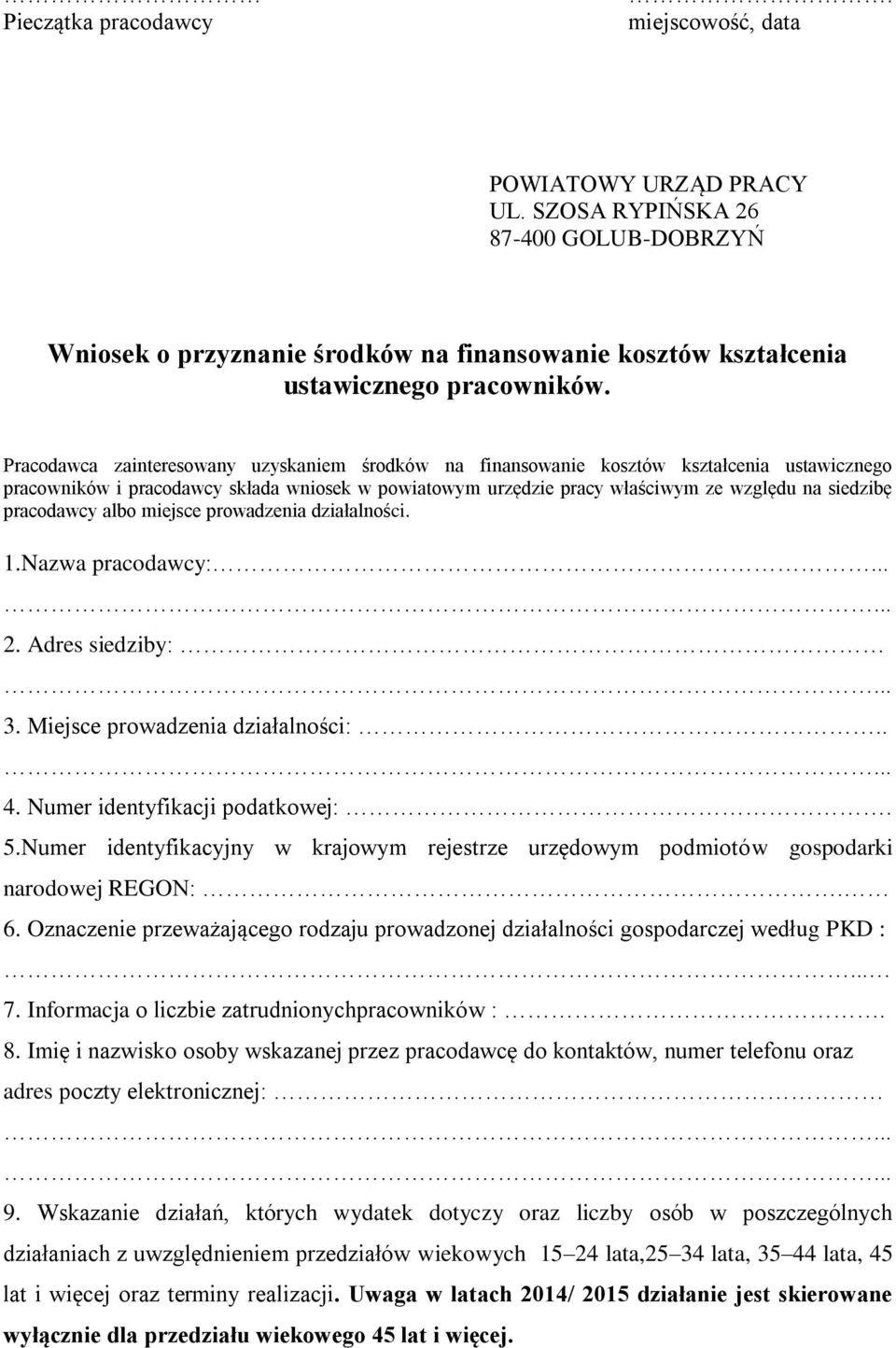 pracodawcy albo miejsce prowadzenia działalności. 1.Nazwa pracodawcy:...... 2. Adres siedziby:... 3. Miejsce prowadzenia działalności:..... 4. Numer identyfikacji podatkowej:. 5.