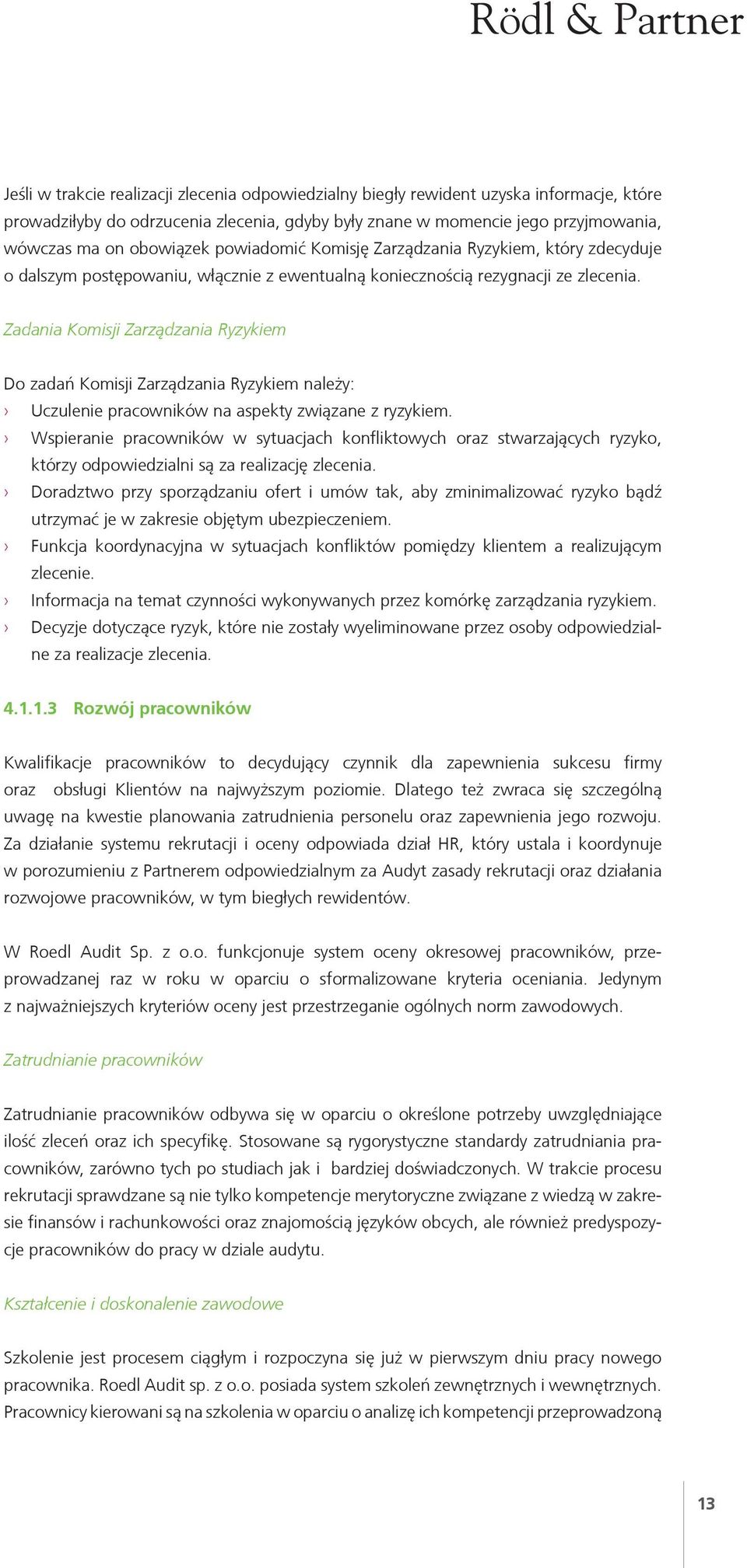 Zadania Komisji Zarządzania Ryzykiem Do zadań Komisji Zarządzania Ryzykiem należy: Uczulenie pracowników na aspekty związane z ryzykiem.