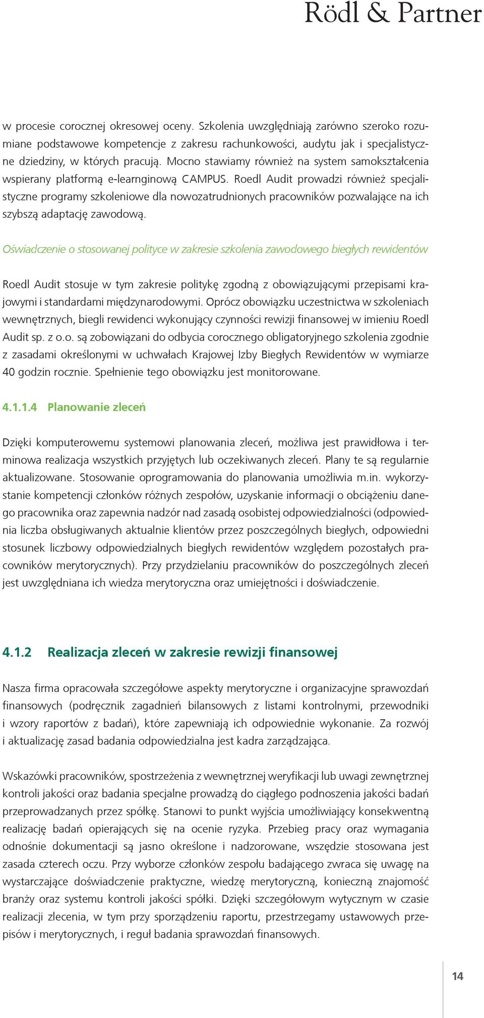 Roedl Audit prowadzi również specjalistyczne programy szkoleniowe dla nowozatrudnionych pracowników pozwalające na ich szybszą adaptację zawodową.