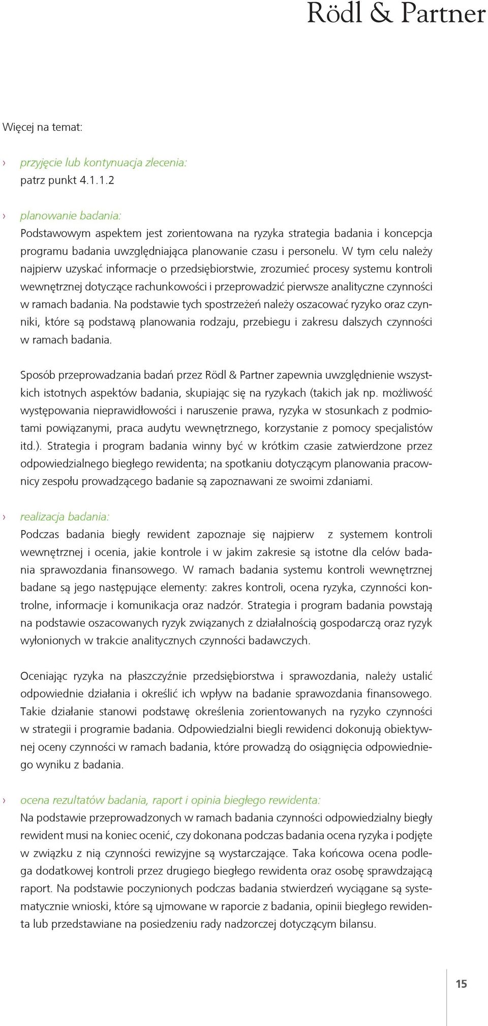 W tym celu należy najpierw uzyskać informacje o przedsiębiorstwie, zrozumieć procesy systemu kontroli wewnętrznej dotyczące rachunkowości i przeprowadzić pierwsze analityczne czynności w ramach