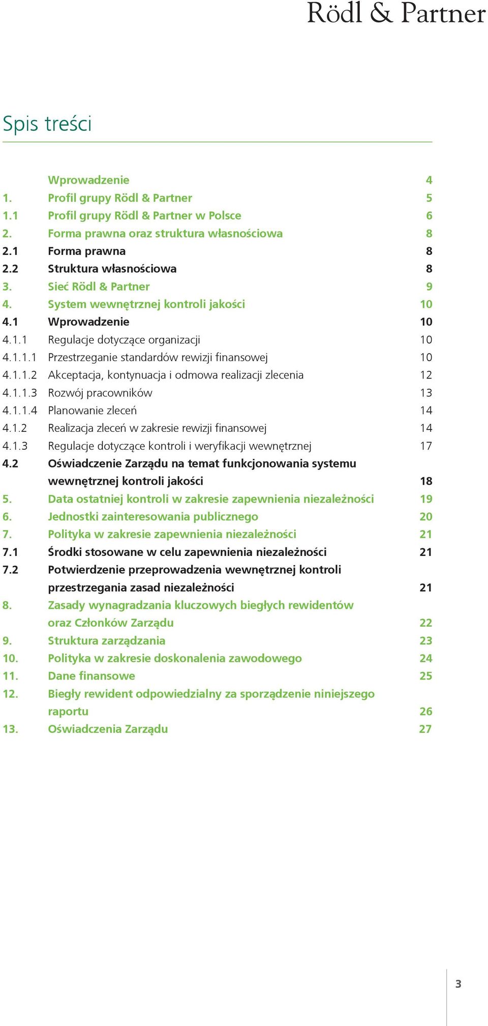 1.1.3 Rozwój pracowników 13 4.1.1.4 Planowanie zleceń 14 4.1.2 Realizacja zleceń w zakresie rewizji finansowej 14 4.1.3 Regulacje dotyczące kontroli i weryfikacji wewnętrznej 17 4.