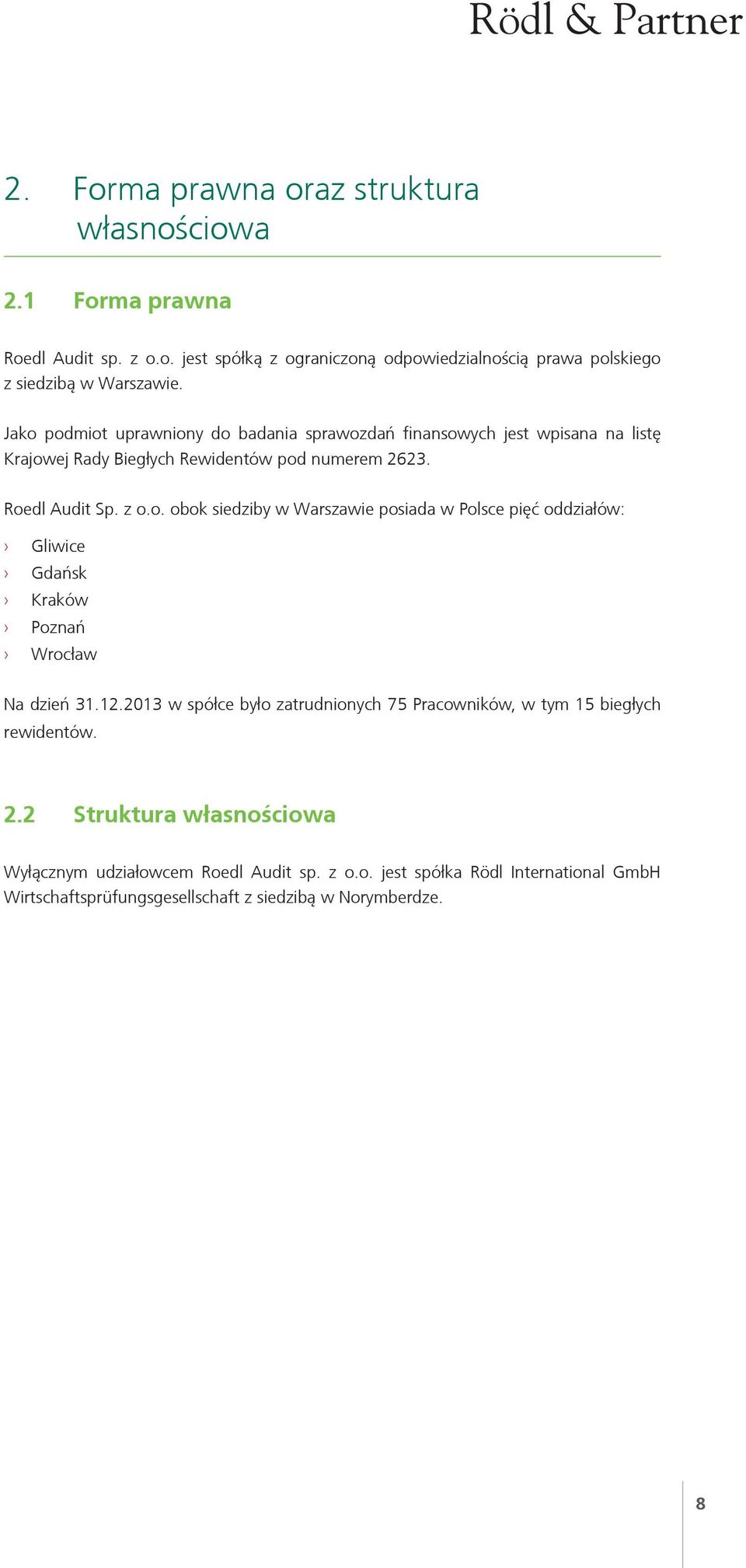 12.2013 w spółce było zatrudnionych 75 Pracowników, w tym 15 biegłych rewidentów. 2.2 Struktura własnościowa Wyłącznym udziałowcem Roedl Audit sp. z o.o. jest spółka Rödl International GmbH Wirtschaftsprüfungsgesellschaft z siedzibą w Norymberdze.