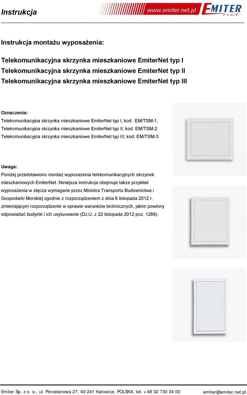 EmiterNet typ III; kod: EM/TSM-3 Uwaga: Poniżej przedstawiono montaż wyposażenia telekomunikacyjnych skrzynek mieszkaniowych EmiterNet.