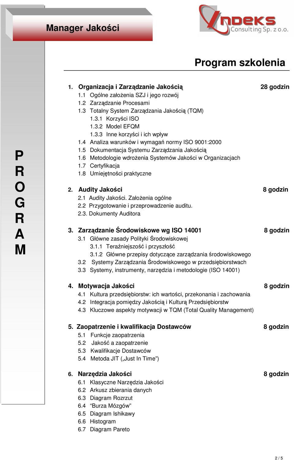 7 Certyfikacja 1.8 Umiejętności praktyczne 2. udity Jakości 8 godzin 2.1 udity Jakości. ZałoŜenia ogólne 2.2 rzygotowanie i przeprowadzenie auditu. 2.3. Dokumenty uditora 3.