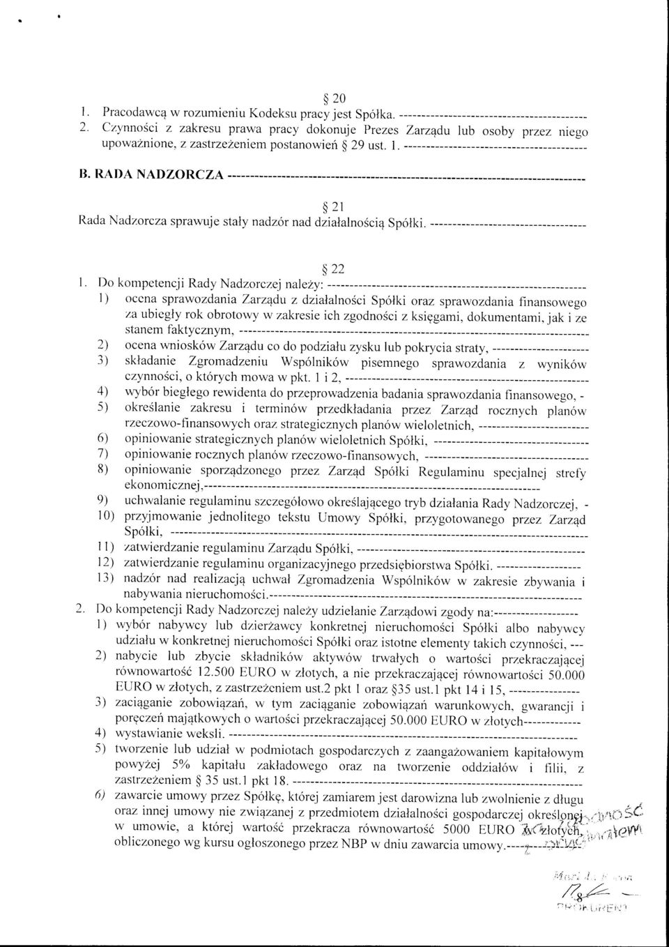 522 [)o kompetencji Rady Nadzorczej nalely: l) occna sprawozdanta Zarzqdu z dzialalnosci Sp6lki oraz sprawozdania finansowego za ubicgly rok obrotowy w zakresie ich zgodnosci z ksiggami, dokumentami,