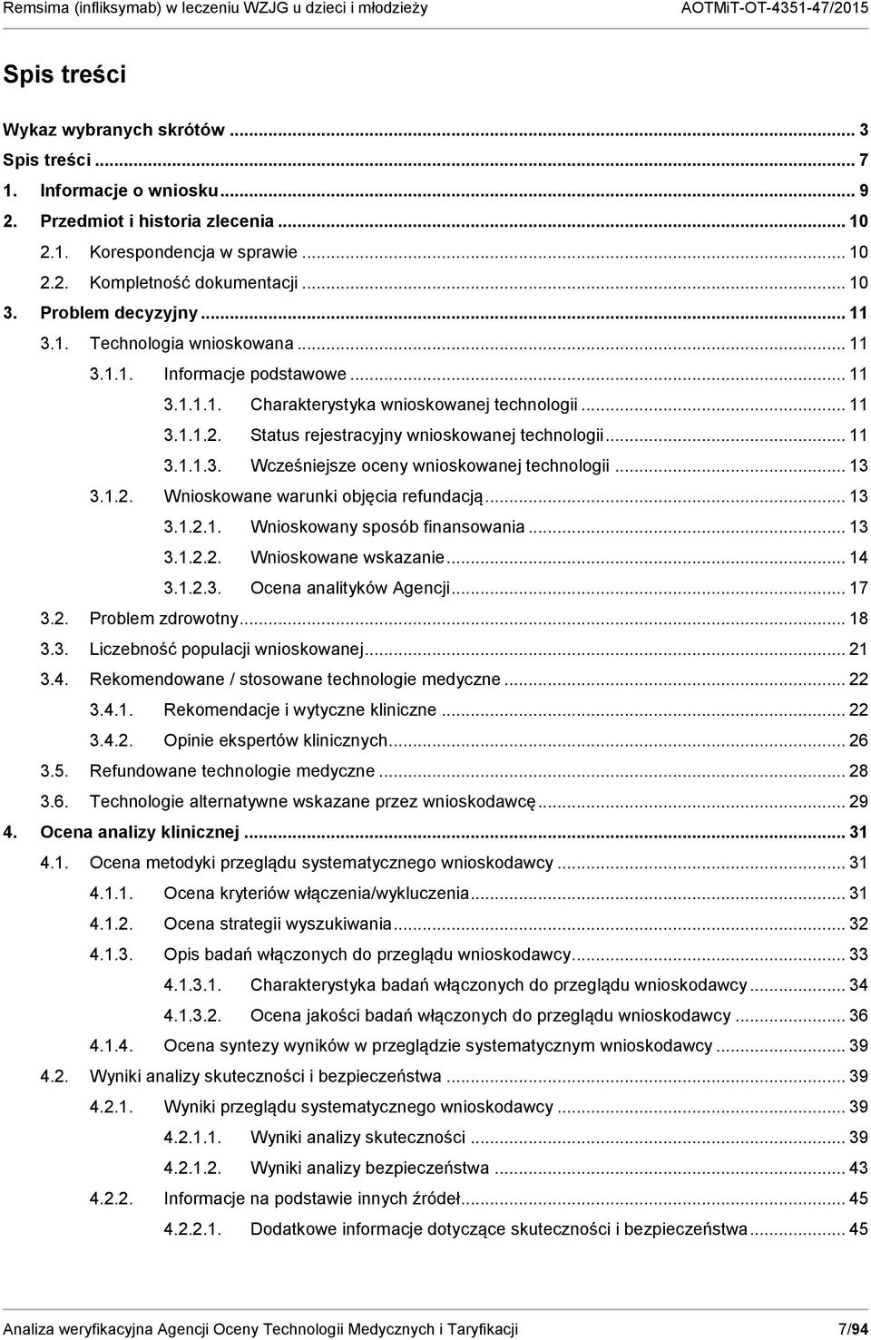 Status rejestracyjny wnioskowanej technologii... 11 3.1.1.3. Wcześniejsze oceny wnioskowanej technologii... 13 3.1.2. Wnioskowane warunki objęcia refundacją... 13 3.1.2.1. Wnioskowany sposób finansowania.