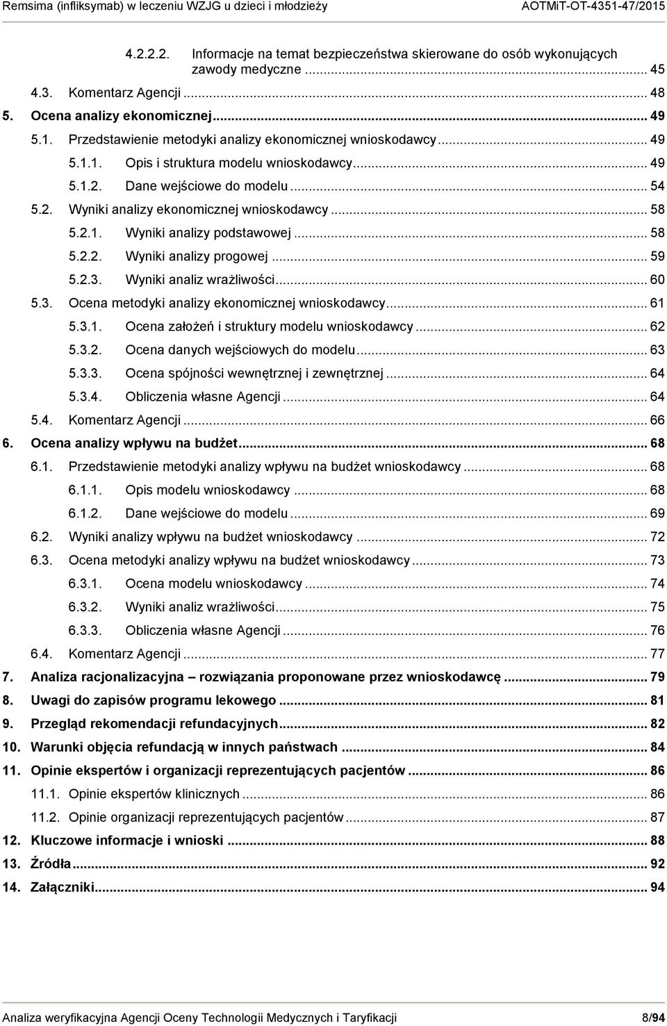 .. 58 5.2.1. Wyniki analizy podstawowej... 58 5.2.2. Wyniki analizy progowej... 59 5.2.3. Wyniki analiz wrażliwości... 60 5.3. Ocena metodyki analizy ekonomicznej wnioskodawcy... 61 5.3.1. Ocena założeń i struktury modelu wnioskodawcy.