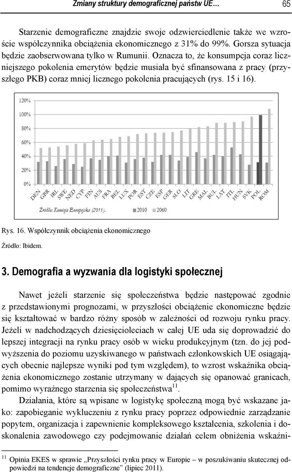 Oznacza to, że konsumpcja coraz liczniejszego pokolenia emerytów będzie musiała być sfinansowana z pracy (przyszłego PKB) coraz mniej licznego pokolenia pracujących (rys. 15 i 16)