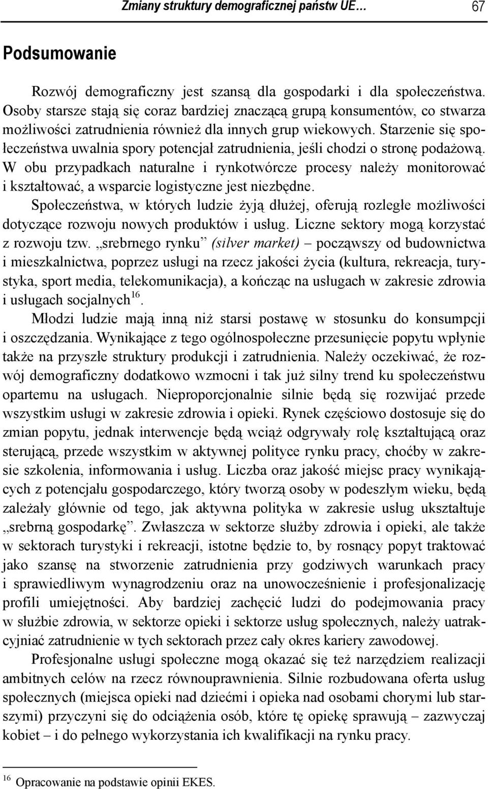 Starzenie się społeczeństwa uwalnia spory potencjał zatrudnienia, jeśli chodzi o stronę podażową.