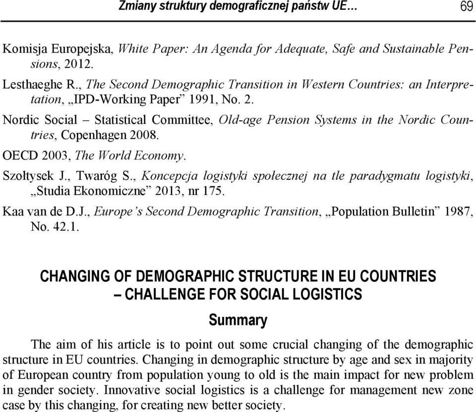 Nordic Social Statistical Committee, Old-age Pension Systems in the Nordic Countries, Copenhagen 2008. OECD 2003, The World Economy. Szołtysek J., Twaróg S.