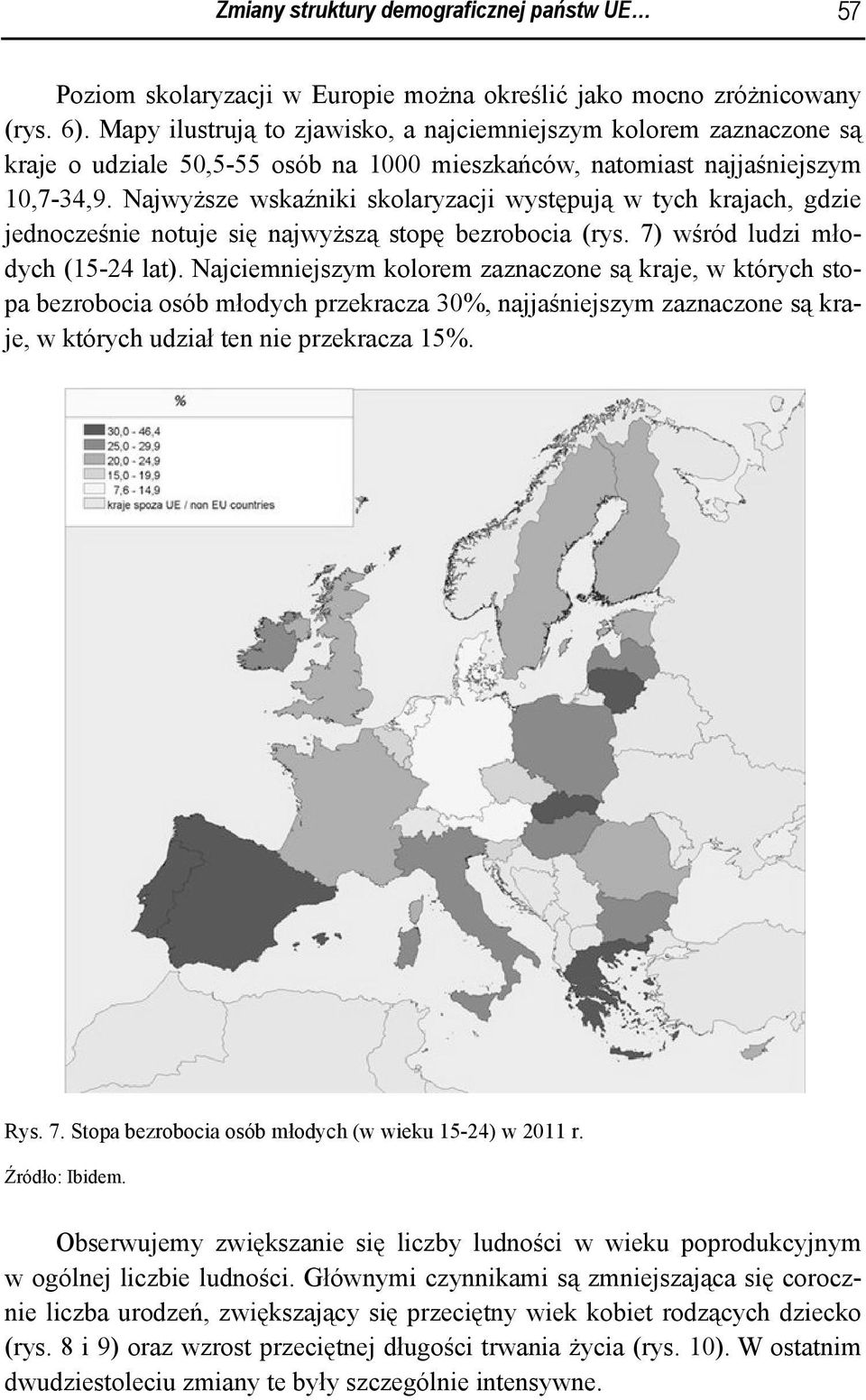 Najwyższe wskaźniki skolaryzacji występują w tych krajach, gdzie jednocześnie notuje się najwyższą stopę bezrobocia (rys. 7) wśród ludzi młodych (15-24 lat).