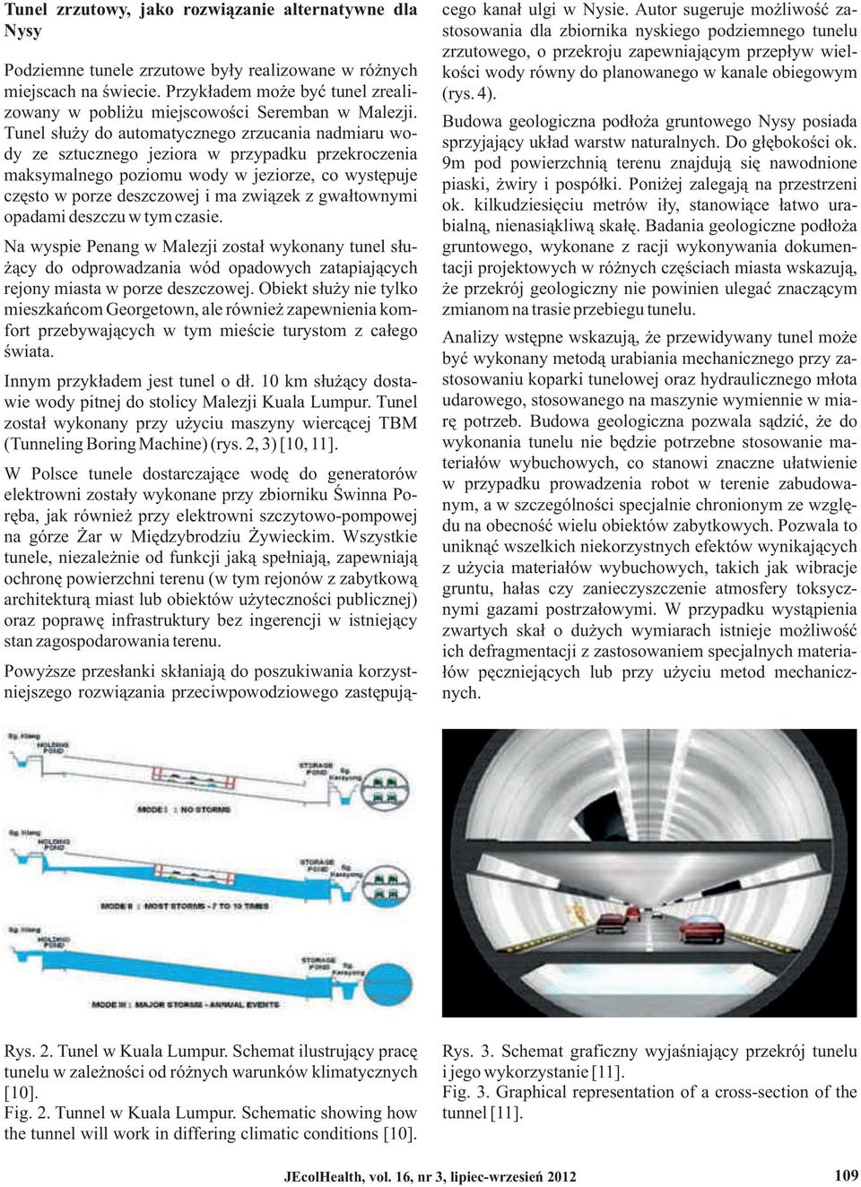 wody równy do planowanego w kanale obiegowym miejscach na świecie. Przykładem może być tunel zreali- (rys. 4). zowany w pobliżu miejscowości Seremban w Malezji.