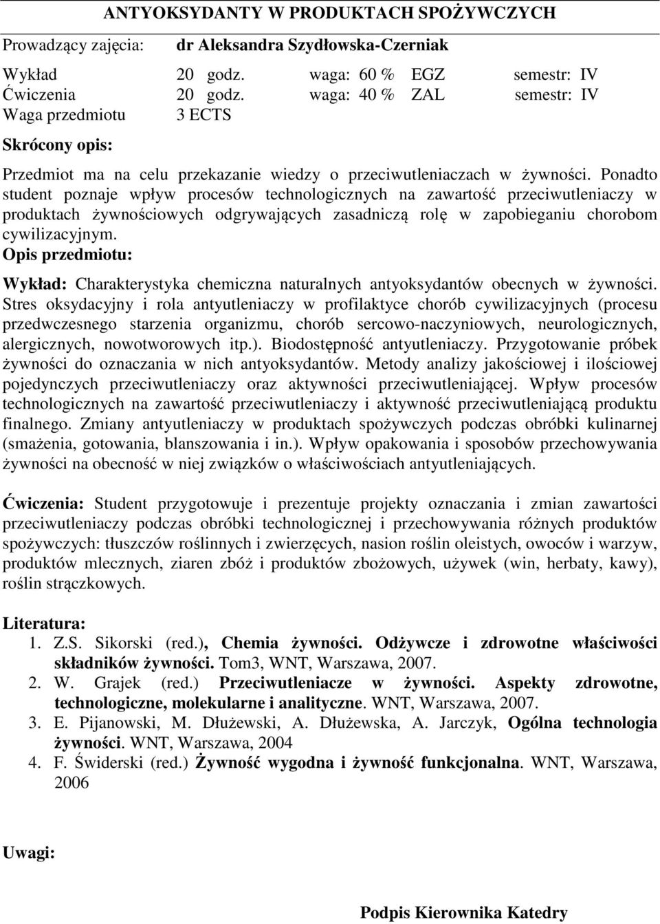 Ponadto student poznaje wpływ procesów technologicznych na zawartość przeciwutleniaczy w produktach żywnościowych odgrywających zasadniczą rolę w zapobieganiu chorobom cywilizacyjnym.