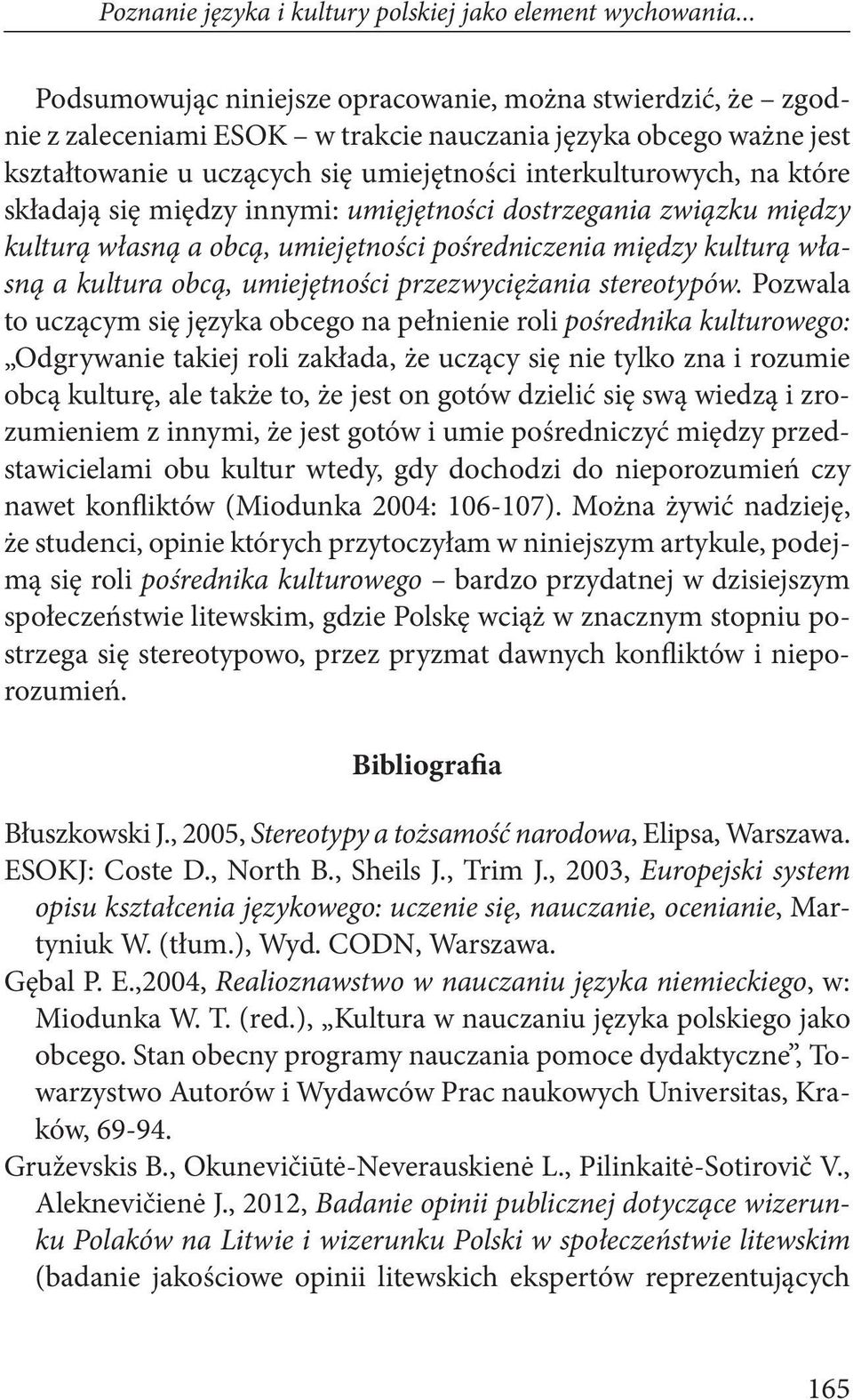 które składają się między innymi: umięjętności dostrzegania związku między kulturą własną a obcą, umiejętności pośredniczenia między kulturą własną a kultura obcą, umiejętności przezwyciężania