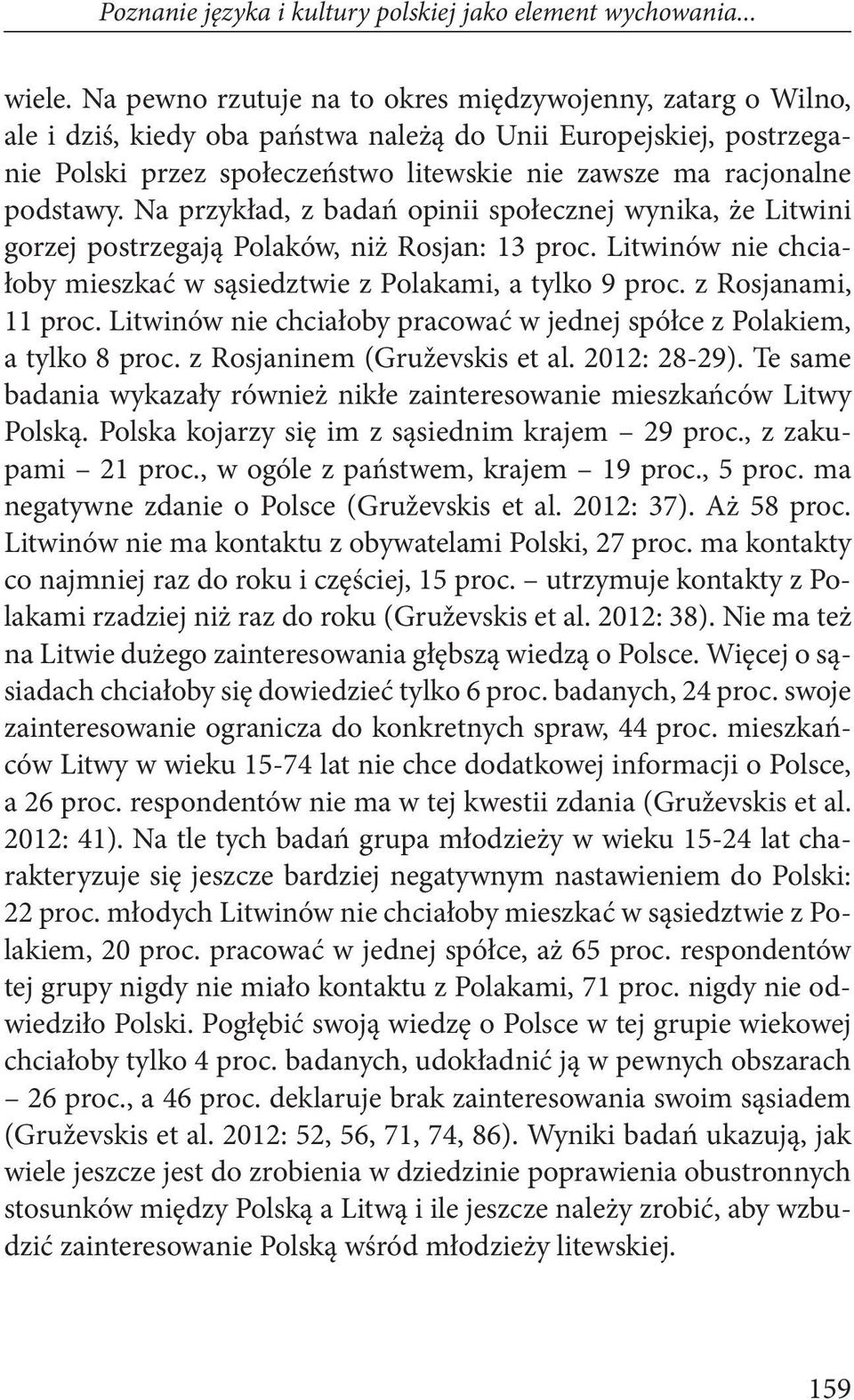 podstawy. Na przykład, z badań opinii społecznej wynika, że Litwini gorzej postrzegają Polaków, niż Rosjan: 13 proc. Litwinów nie chciałoby mieszkać w sąsiedztwie z Polakami, a tylko 9 proc.