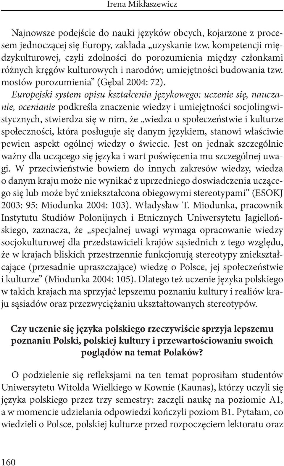 Europejski system opisu kształcenia językowego: uczenie się, nauczanie, ocenianie podkreśla znaczenie wiedzy i umiejętności socjolingwistycznych, stwierdza się w nim, że wiedza o społeczeństwie i