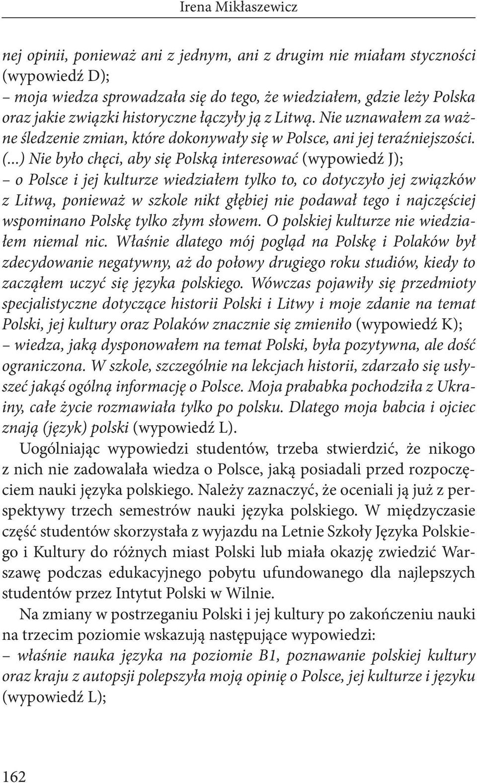 ..) Nie było chęci, aby się Polską interesować (wypowiedź J); o Polsce i jej kulturze wiedziałem tylko to, co dotyczyło jej związków z Litwą, ponieważ w szkole nikt głębiej nie podawał tego i