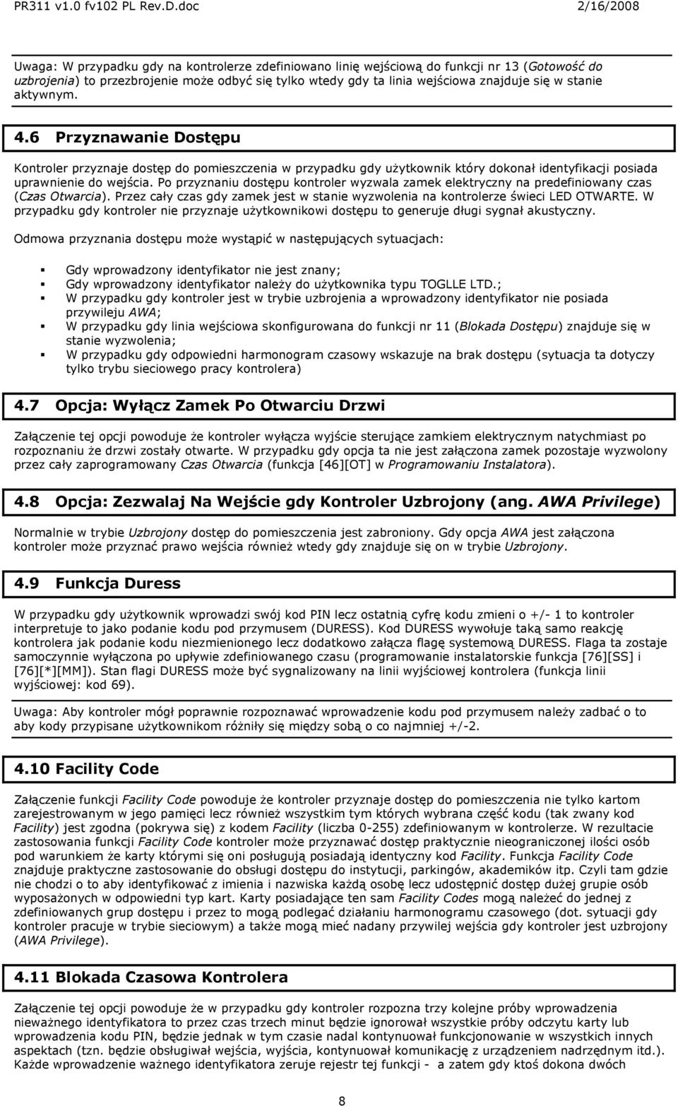 Po przyznaniu dostępu kontroler wyzwala zamek elektryczny na predefiniowany czas (Czas Otwarcia). Przez cały czas gdy zamek jest w stanie wyzwolenia na kontrolerze świeci LED OTWARTE.