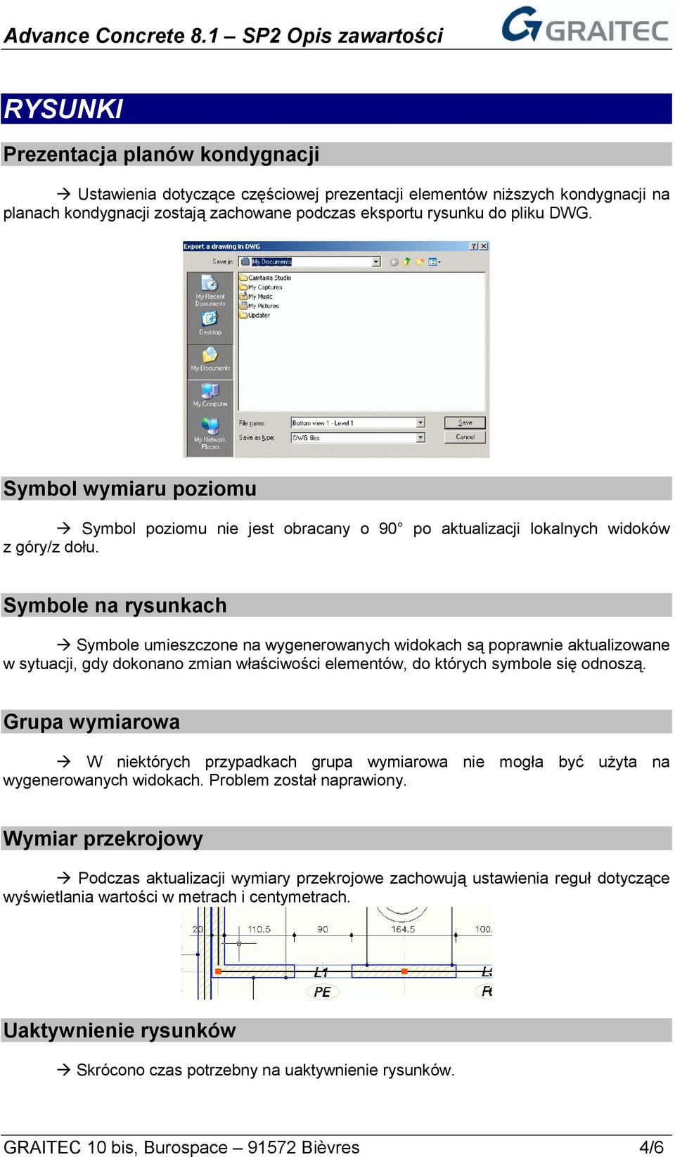 Symbole na rysunkach Symbole umieszczone na wygenerowanych widokach są poprawnie aktualizowane w sytuacji, gdy dokonano zmian właściwości elementów, do których symbole się odnoszą.