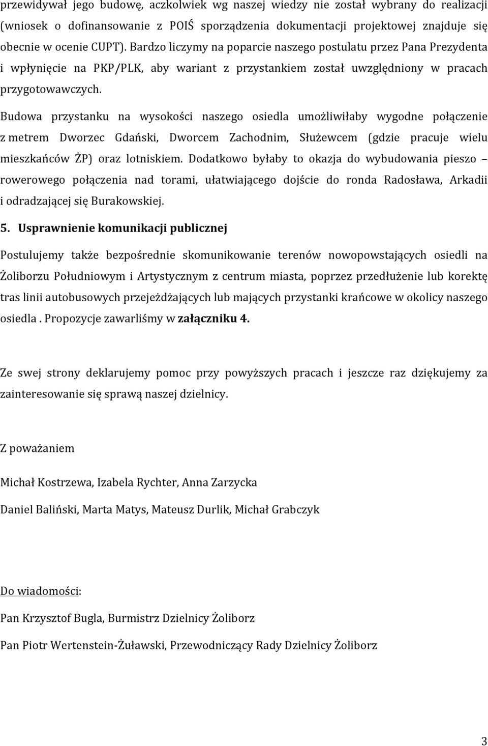 Budowa przystanku na wysokości naszego osiedla umożliwiłaby wygodne połączenie z metrem Dworzec Gdański, Dworcem Zachodnim, Służewcem (gdzie pracuje wielu mieszkańców ŻP) oraz lotniskiem.