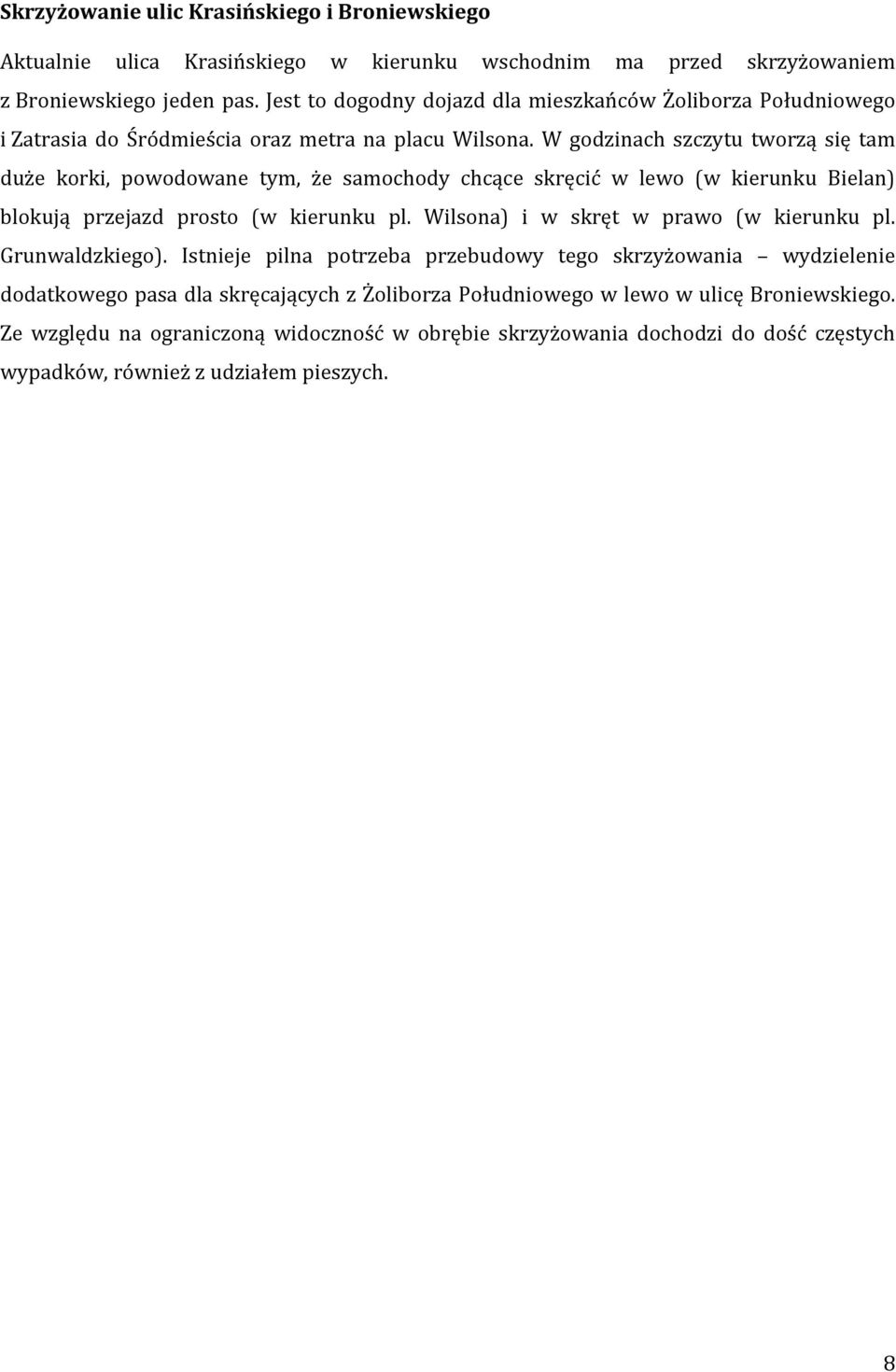 W godzinach szczytu tworzą się tam duże korki, powodowane tym, że samochody chcące skręcić w lewo (w kierunku Bielan) blokują przejazd prosto (w kierunku pl.