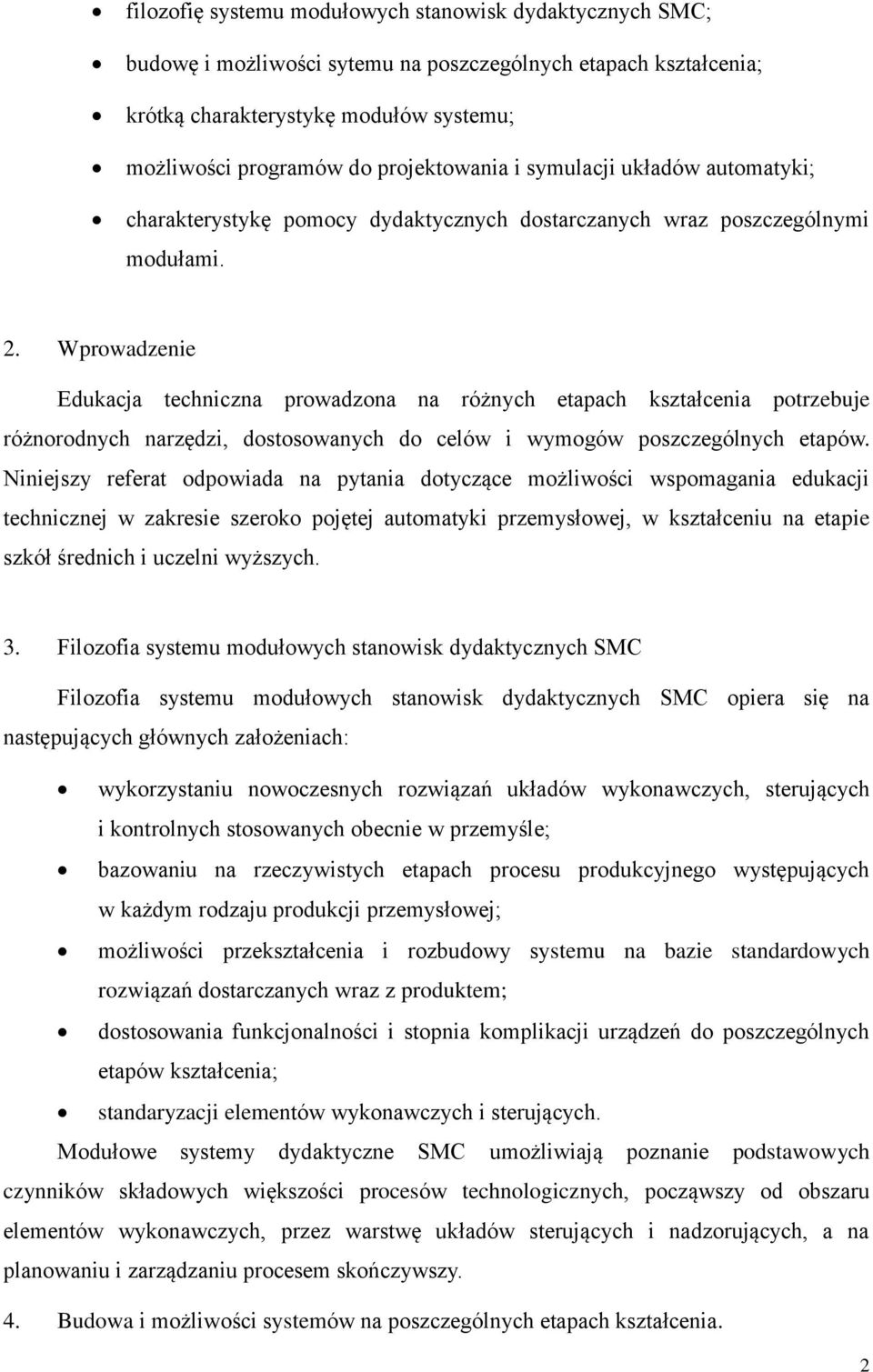 Wprowadzenie Edukacja techniczna prowadzona na różnych etapach kształcenia potrzebuje różnorodnych narzędzi, dostosowanych do celów i wymogów poszczególnych etapów.