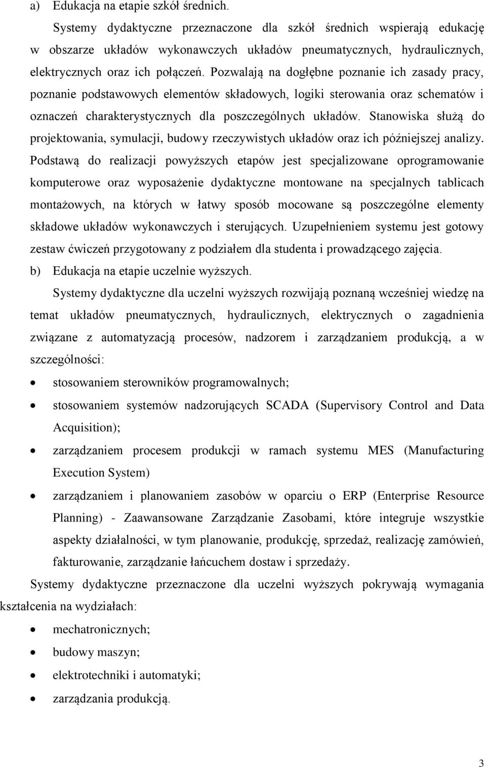 Pozwalają na dogłębne poznanie ich zasady pracy, poznanie podstawowych elementów składowych, logiki sterowania oraz schematów i oznaczeń charakterystycznych dla poszczególnych układów.