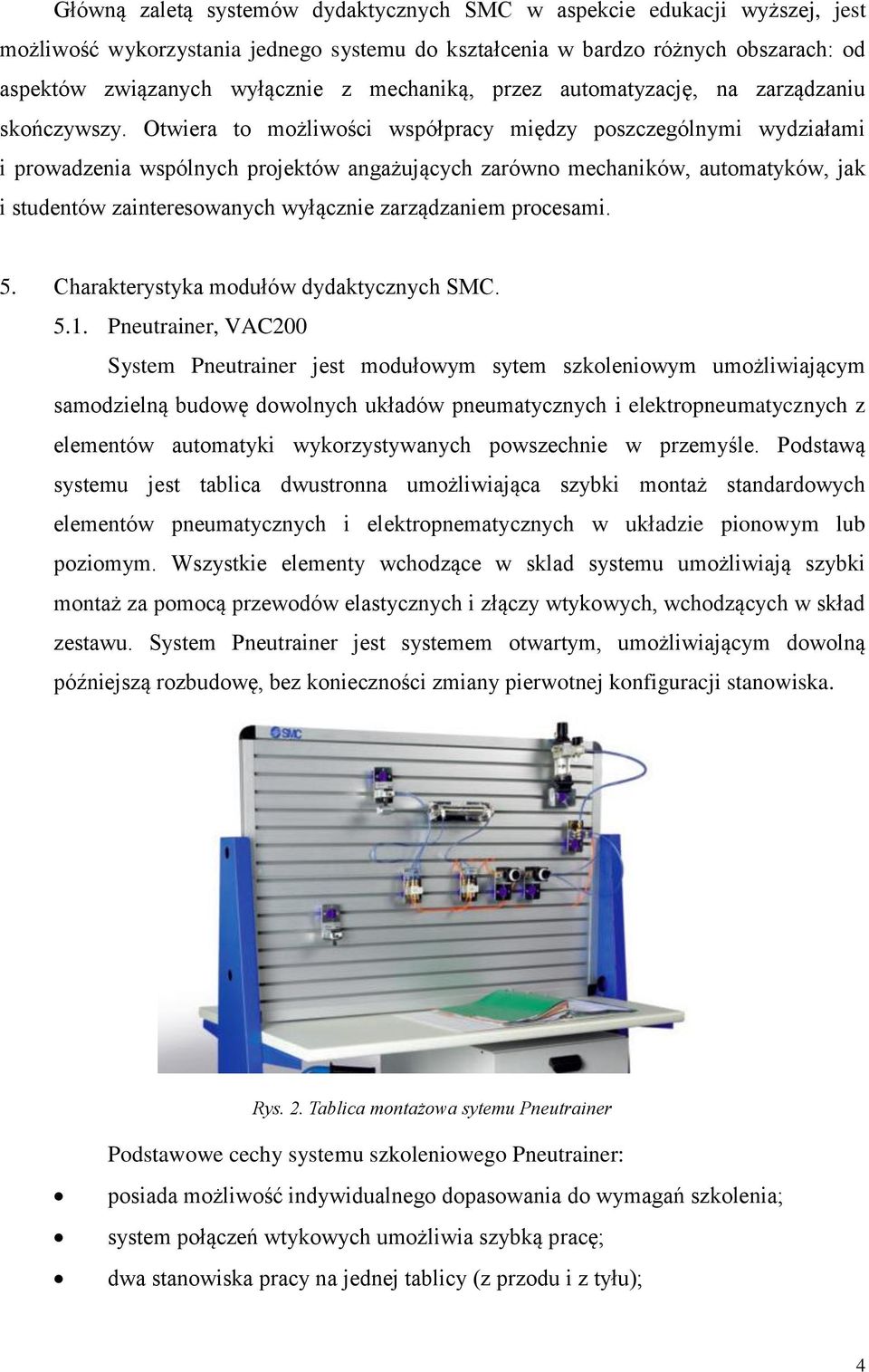 Otwiera to możliwości współpracy między poszczególnymi wydziałami i prowadzenia wspólnych projektów angażujących zarówno mechaników, automatyków, jak i studentów zainteresowanych wyłącznie