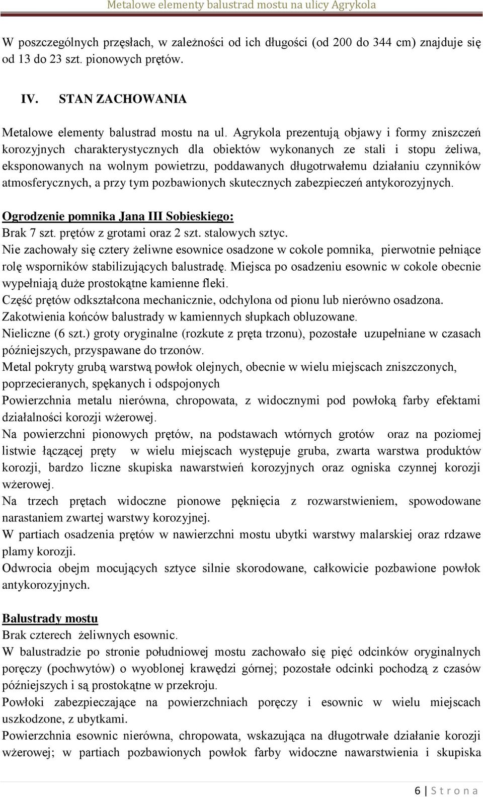 czynników atmosferycznych, a przy tym pozbawionych skutecznych zabezpieczeń antykorozyjnych. Ogrodzenie pomnika Jana III Sobieskiego: Brak 7 szt. prętów z grotami oraz 2 szt. stalowych sztyc.