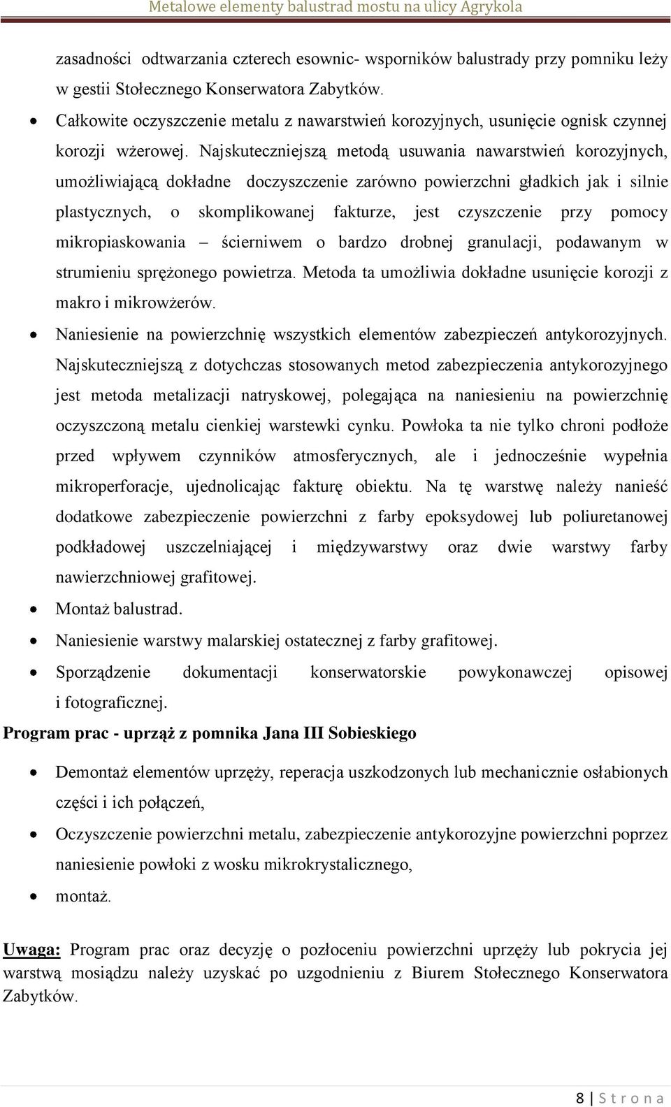 Najskuteczniejszą metodą usuwania nawarstwień korozyjnych, umożliwiającą dokładne doczyszczenie zarówno powierzchni gładkich jak i silnie plastycznych, o skomplikowanej fakturze, jest czyszczenie