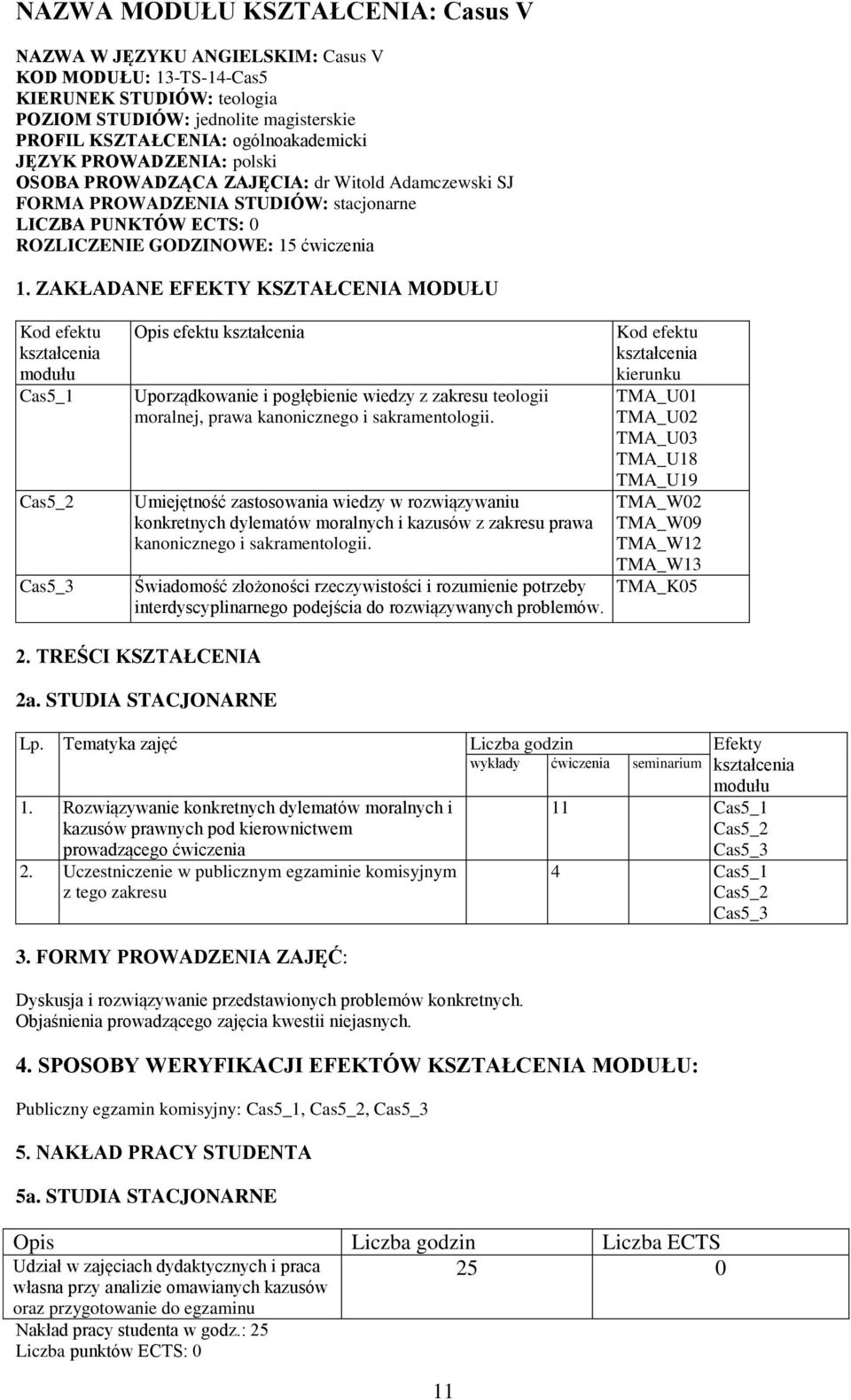 ZAKŁADANE EFEKTY KSZTAŁCENIA MODUŁU Cas5_1 Cas5_2 Cas5_3 Opis efektu Uporządkowanie i pogłębienie wiedzy z zakresu teologii moralnej, prawa kanonicznego i sakramentologii.