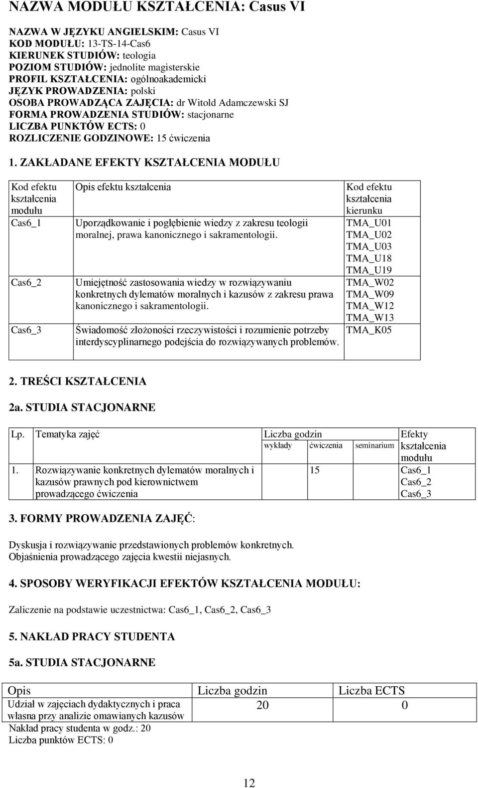 ZAKŁADANE EFEKTY KSZTAŁCENIA MODUŁU Cas6_1 Cas6_2 Cas6_3 Opis efektu Uporządkowanie i pogłębienie wiedzy z zakresu teologii moralnej, prawa kanonicznego i sakramentologii.