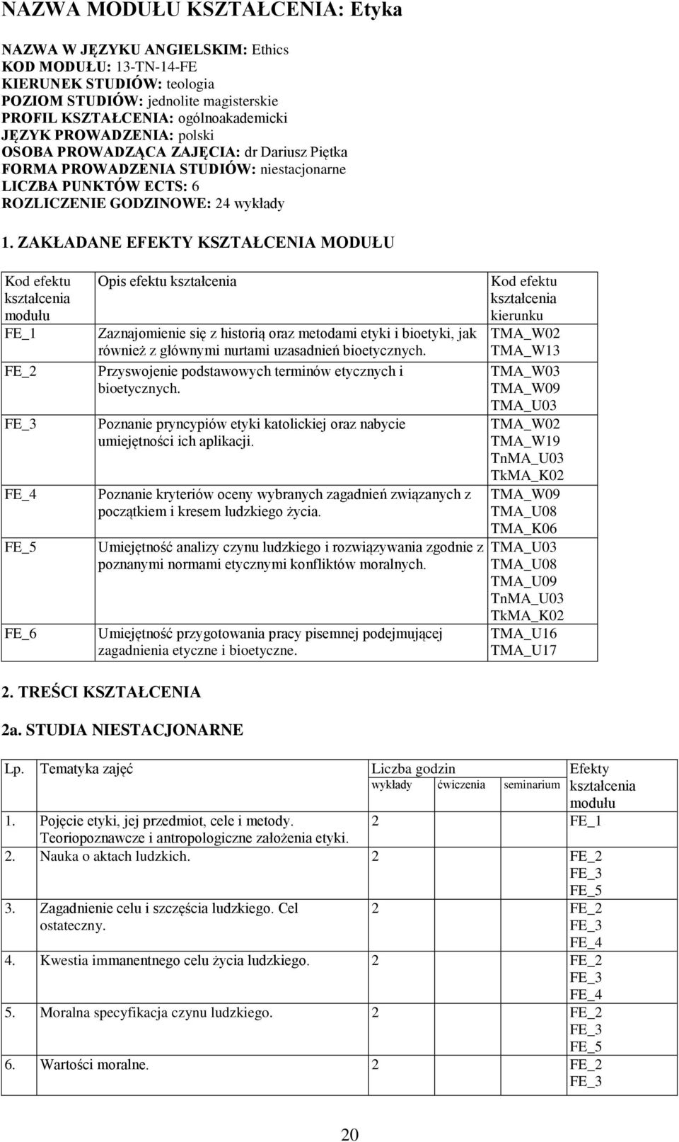 ZAKŁADANE EFEKTY KSZTAŁCENIA MODUŁU FE_1 FE_2 FE_3 FE_4 FE_5 FE_6 Opis efektu Zaznajomienie się z historią oraz metodami etyki i bioetyki, jak również z głównymi nurtami uzasadnień bioetycznych.