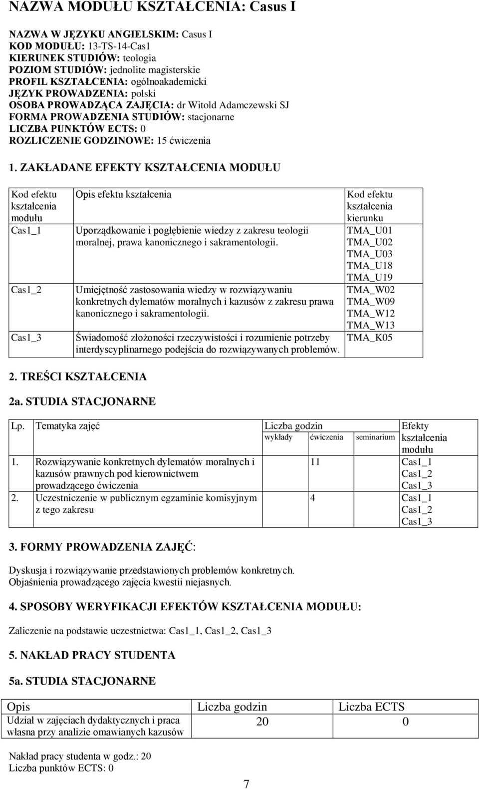 ZAKŁADANE EFEKTY KSZTAŁCENIA MODUŁU Cas1_1 Cas1_2 Cas1_3 Opis efektu Uporządkowanie i pogłębienie wiedzy z zakresu teologii moralnej, prawa kanonicznego i sakramentologii.