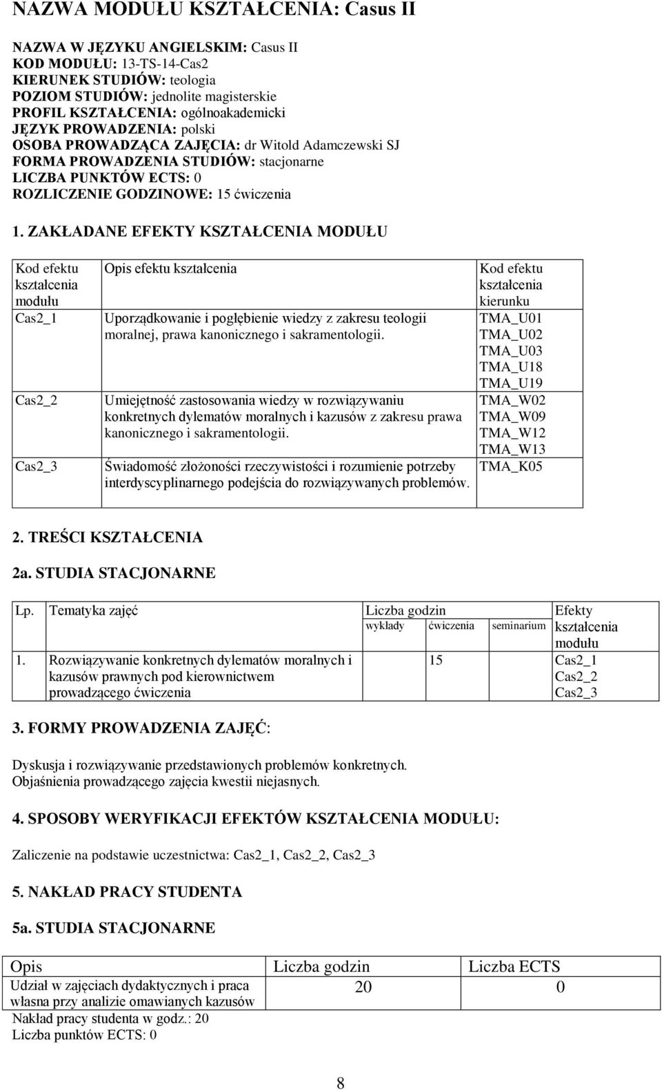 ZAKŁADANE EFEKTY KSZTAŁCENIA MODUŁU Cas2_1 Cas2_2 Cas2_3 Opis efektu Uporządkowanie i pogłębienie wiedzy z zakresu teologii moralnej, prawa kanonicznego i sakramentologii.