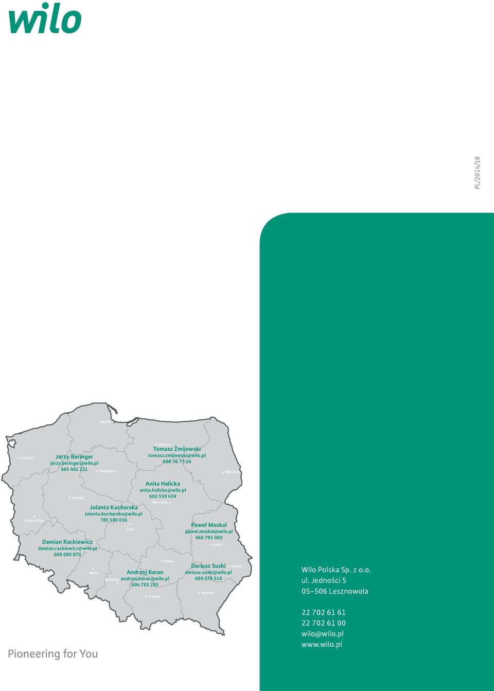 pl 785 500 016 Opole Katowice Łódź Anita Halicka anita.halicka@wilo.pl 602 559 459 Warszawa Kraków Kielce Andrzej Baran andrzej.baran@wilo.pl 604 783 283 Paweł Moskal pawel.