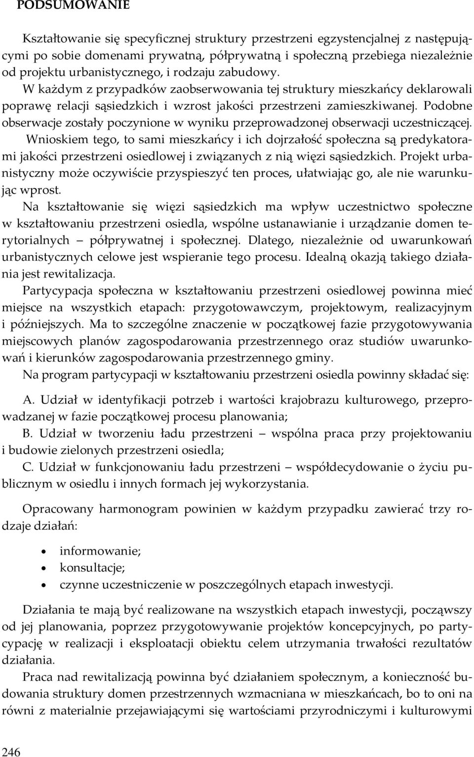 Podobne obserwacje zostały poczynione w wyniku przeprowadzonej obserwacji uczestniczącej.