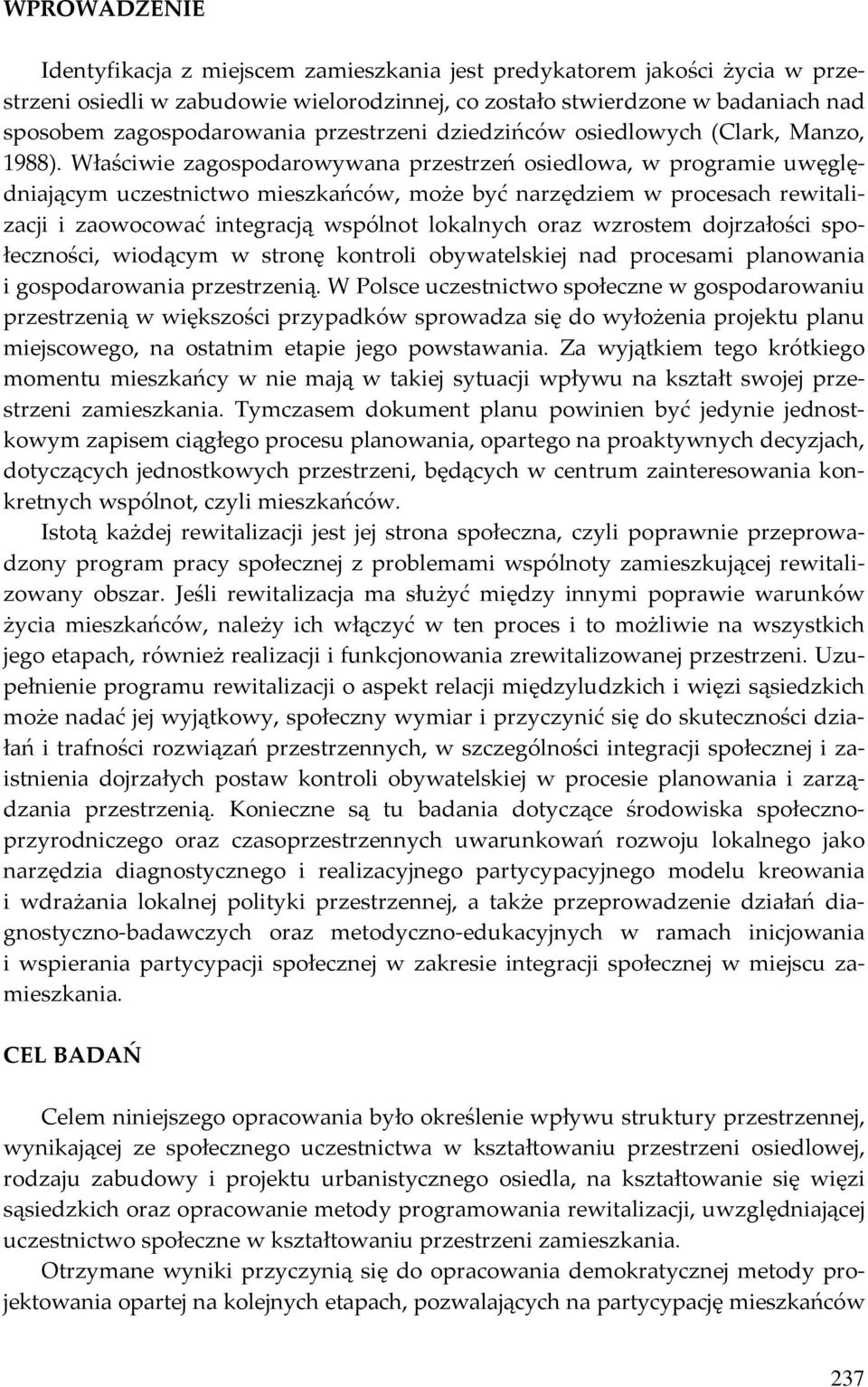 Właściwie zagospodarowywana przestrzeń osiedlowa, w programie uwęględniającym uczestnictwo mieszkańców, może być narzędziem w procesach rewitalizacji i zaowocować integracją wspólnot lokalnych oraz