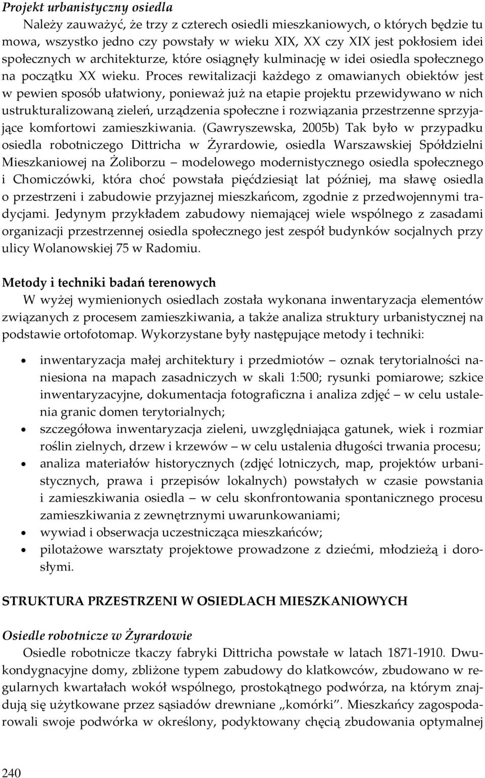 Proces rewitalizacji każdego z omawianych obiektów jest w pewien sposób ułatwiony, ponieważ już na etapie projektu przewidywano w nich ustrukturalizowaną zieleń, urządzenia społeczne i rozwiązania