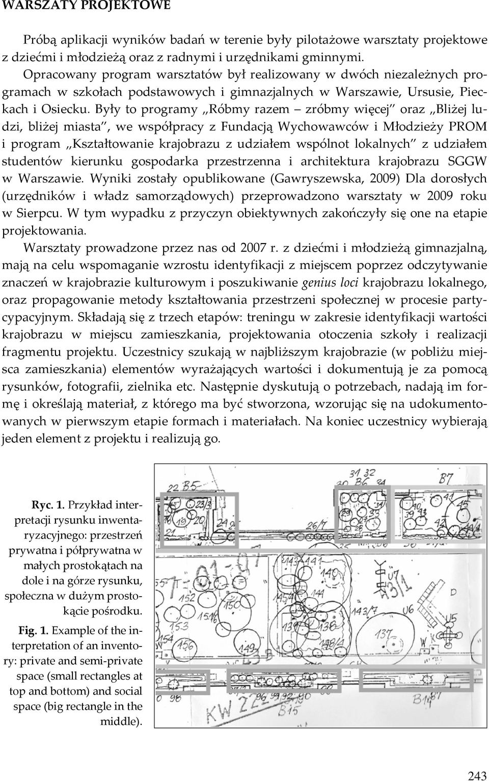 Były to programy Róbmy razem zróbmy więcej oraz Bliżej ludzi, bliżej miasta, we współpracy z Fundacją Wychowawców i Młodzieży PROM i program Kształtowanie krajobrazu z udziałem wspólnot lokalnych z