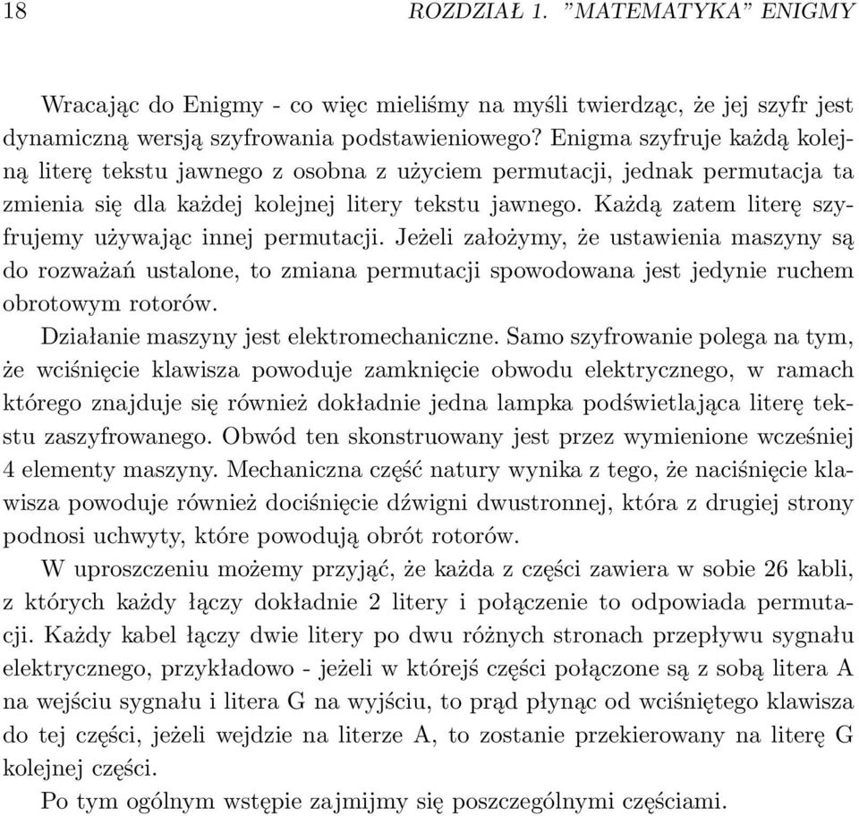 Każdą zatem literę szyfrujemy używając innej permutacji. Jeżeli założymy, że ustawienia maszyny są do rozważań ustalone, to zmiana permutacji spowodowana jest jedynie ruchem obrotowym rotorów.