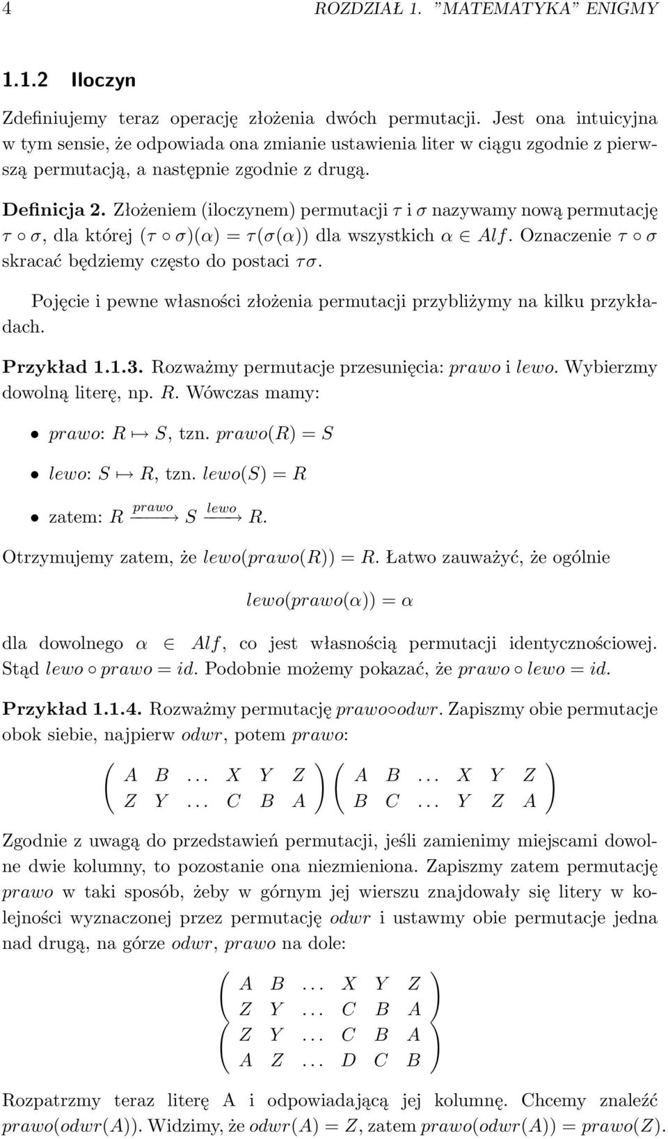 Złożeniem (iloczynem) permutacji τ i σ nazywamy nową permutację τ σ, dla której (τ σ)(α) = τ(σ(α)) dla wszystkich α Alf. Oznaczenie τ σ skracać będziemy często do postaci τ σ.