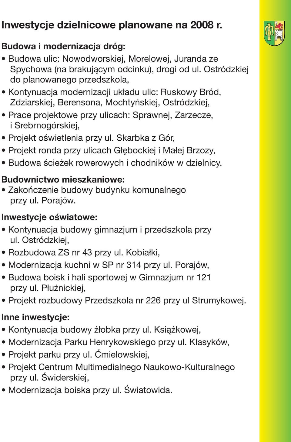 Srebrnogórskiej, Projekt oświetlenia przy ul. Skarbka z Gór, Projekt ronda przy ulicach Głębockiej i Małej Brzozy, Budowa ścieżek rowerowych i chodników w dzielnicy.